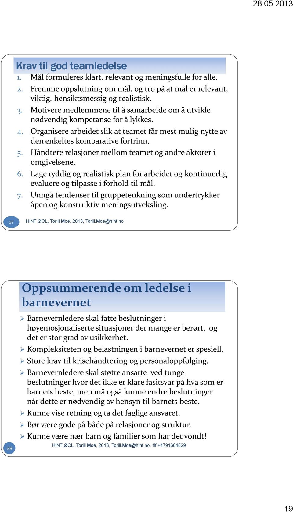 Håndtere relasjoner mellom teamet og andre aktører i omgivelsene. 6. Lage ryddig og realistisk plan for arbeidet og kontinuerlig evaluere og tilpasse i forhold til mål. 7.