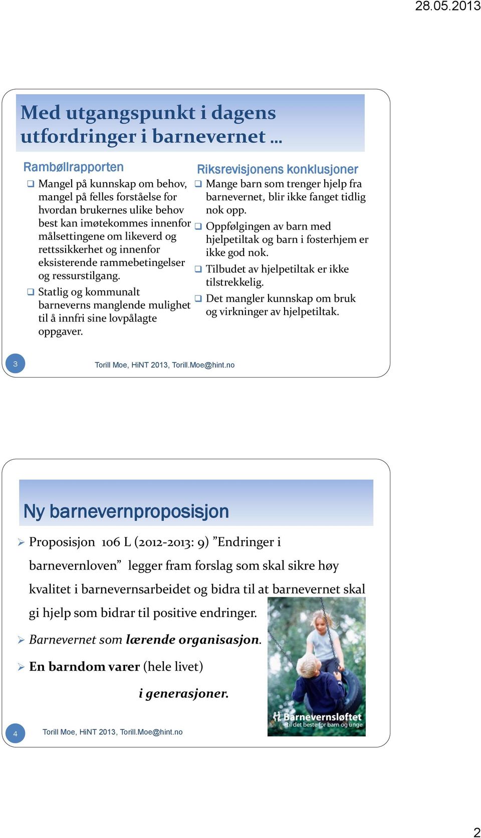 Riksrevisjonens konklusjoner Mange barn som trenger hjelp fra barnevernet, blir ikke fanget tidlig nok opp. Oppfølgingen av barn med hjelpetiltak og barn i fosterhjem er ikke god nok.