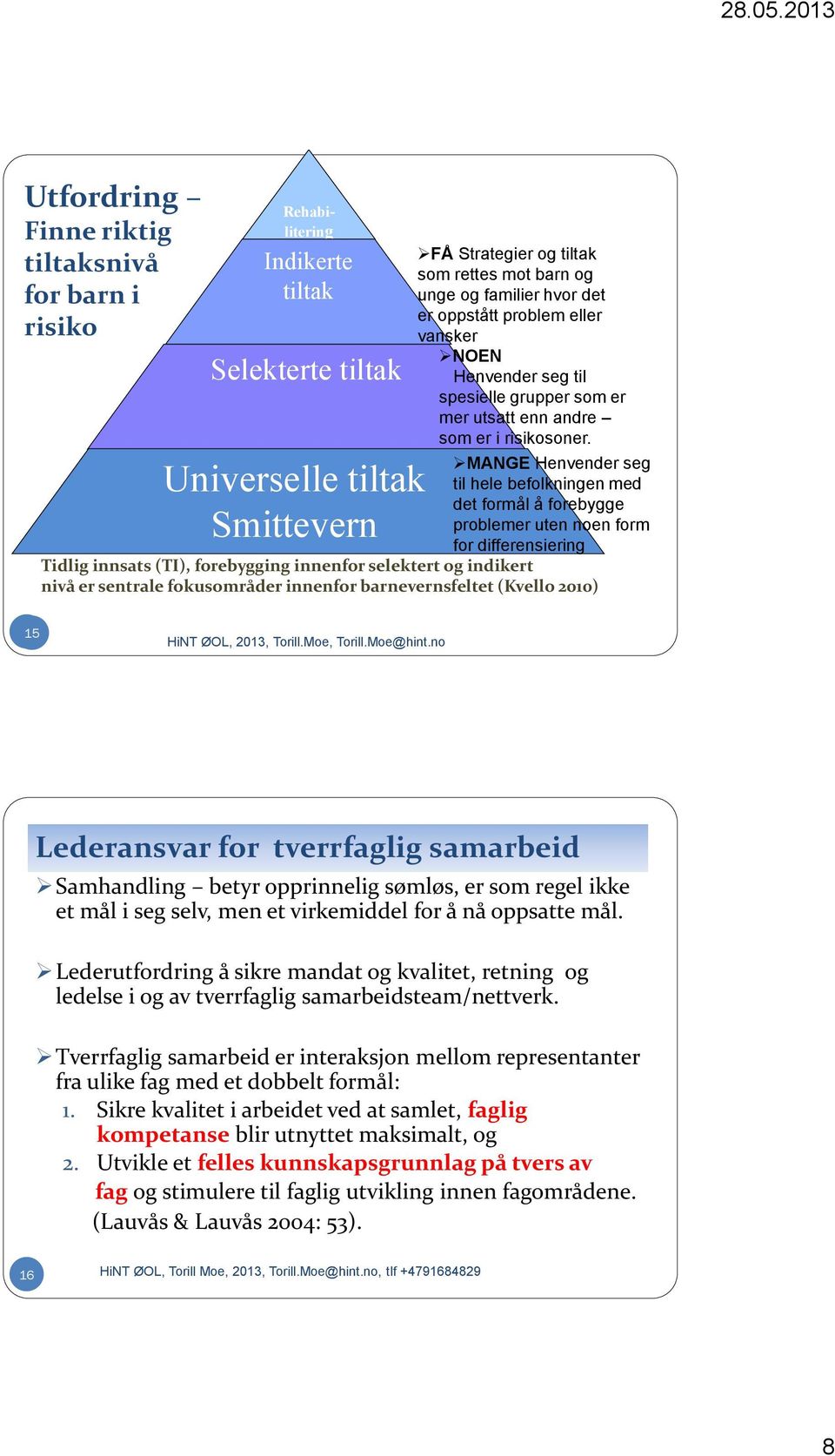 MANGE Henvender seg til hele befolkningen med det formål å forebygge problemer uten noen form for differensiering Tidlig innsats (TI), forebygging innenfor selektert og indikert nivå er sentrale