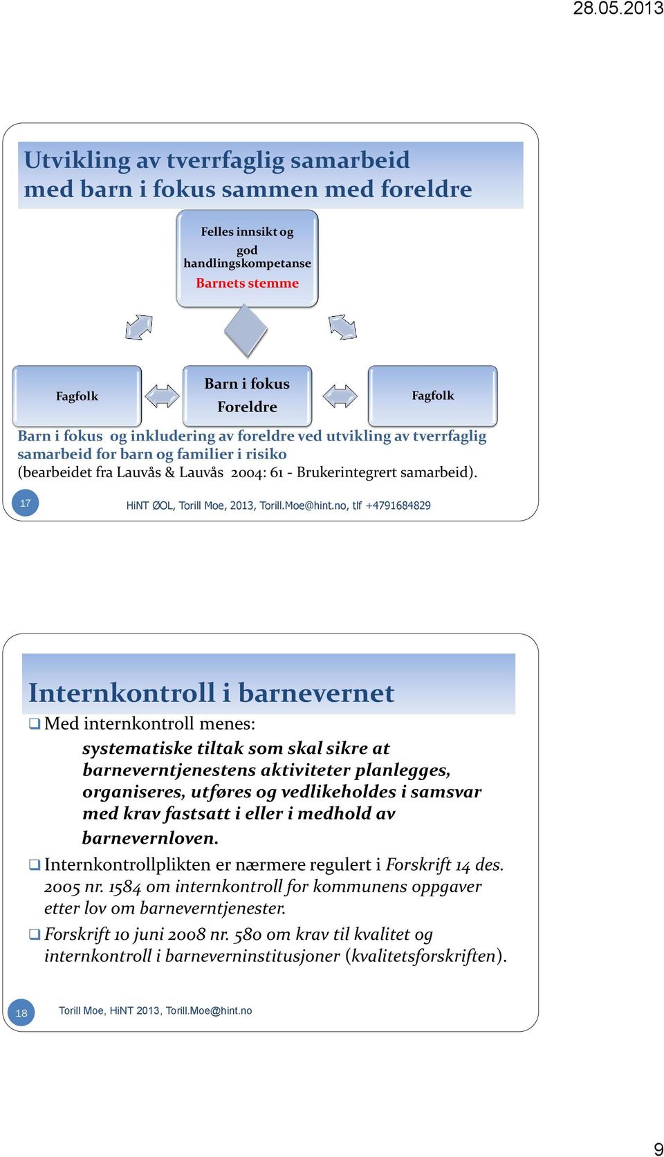 1 17 7 Internkontroll i barnevernet Med internkontroll menes: systematiske tiltak som skal sikre at barneverntjenestens aktiviteter planlegges, organiseres, utføres og vedlikeholdes i samsvar med