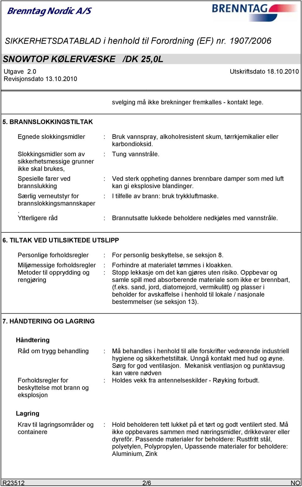 : Ved sterk oppheting dannes brennbare damper som med luft kan gi eksplosive blandinger. : I tilfelle av brann: bruk trykkluftmaske.