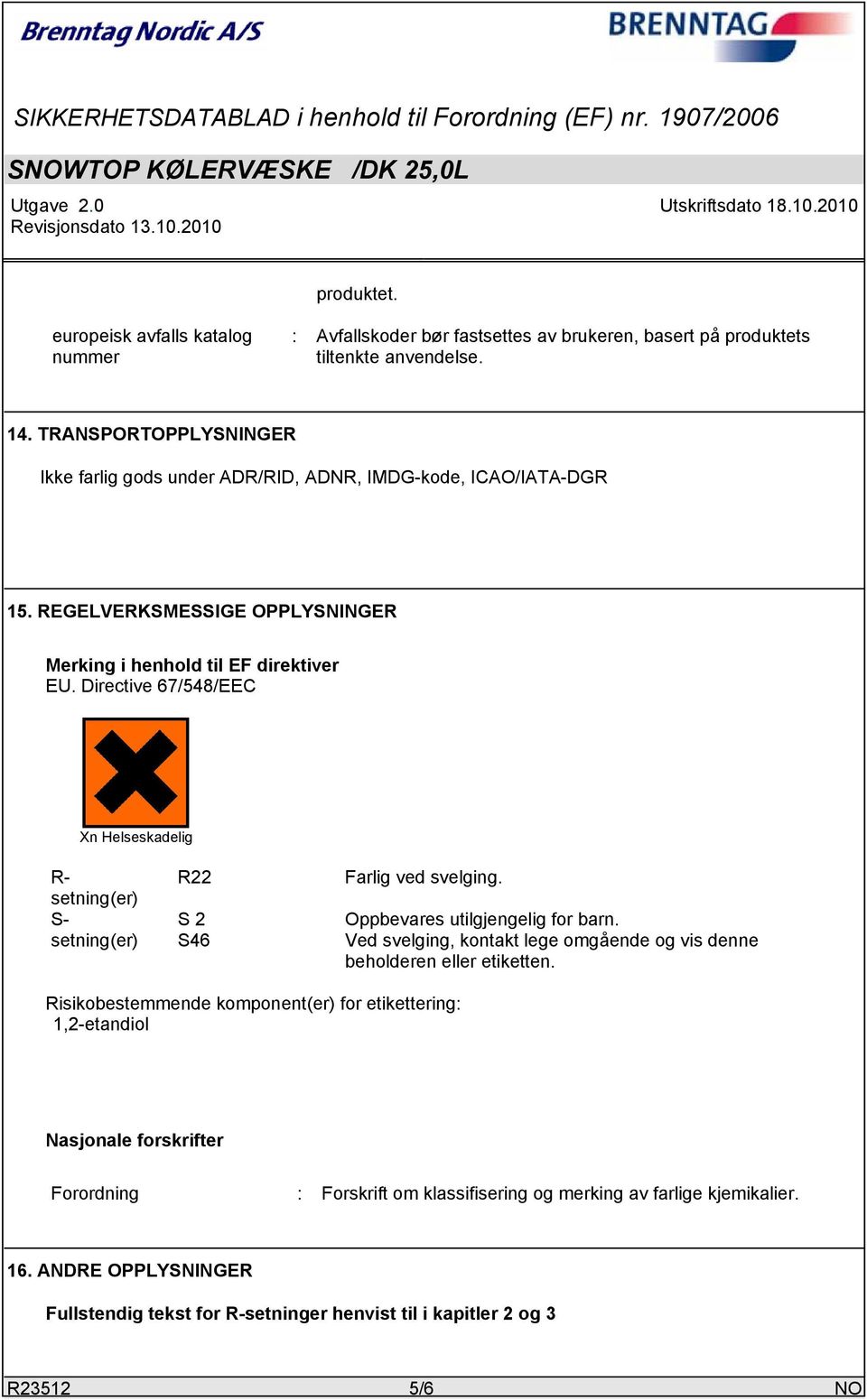 Directive 67/548/EEC Xn Helseskadelig R- setning(er) S- setning(er) R22 S 2 S46 Farlig ved svelging. Oppbevares utilgjengelig for barn.