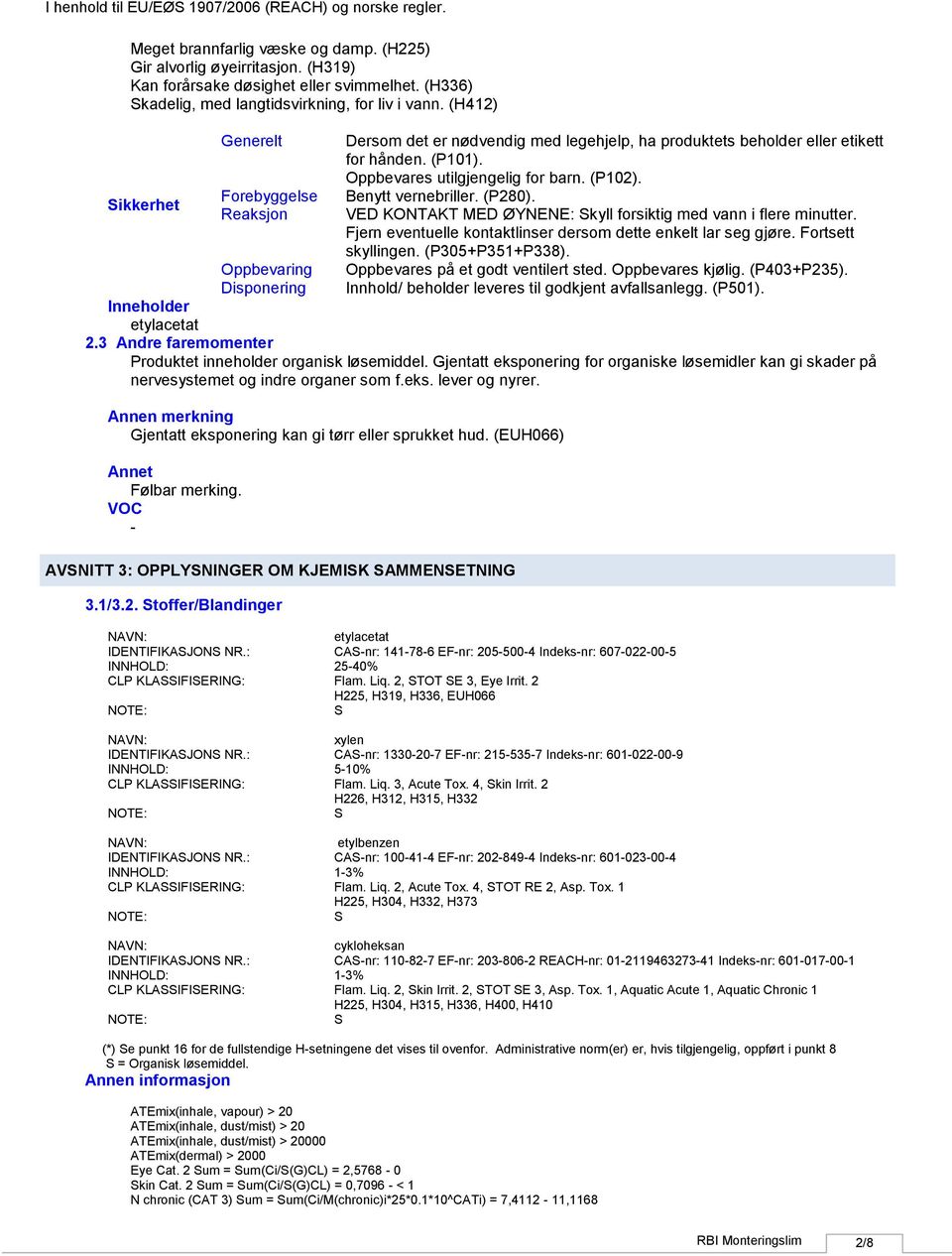 Benytt vernebriller. (P280). VED KONTAKT MED ØYNENE: Skyll forsiktig med vann i flere minutter. Fjern eventuelle kontaktlinser dersom dette enkelt lar seg gjøre. Fortsett skyllingen. (P305+P351+P338).