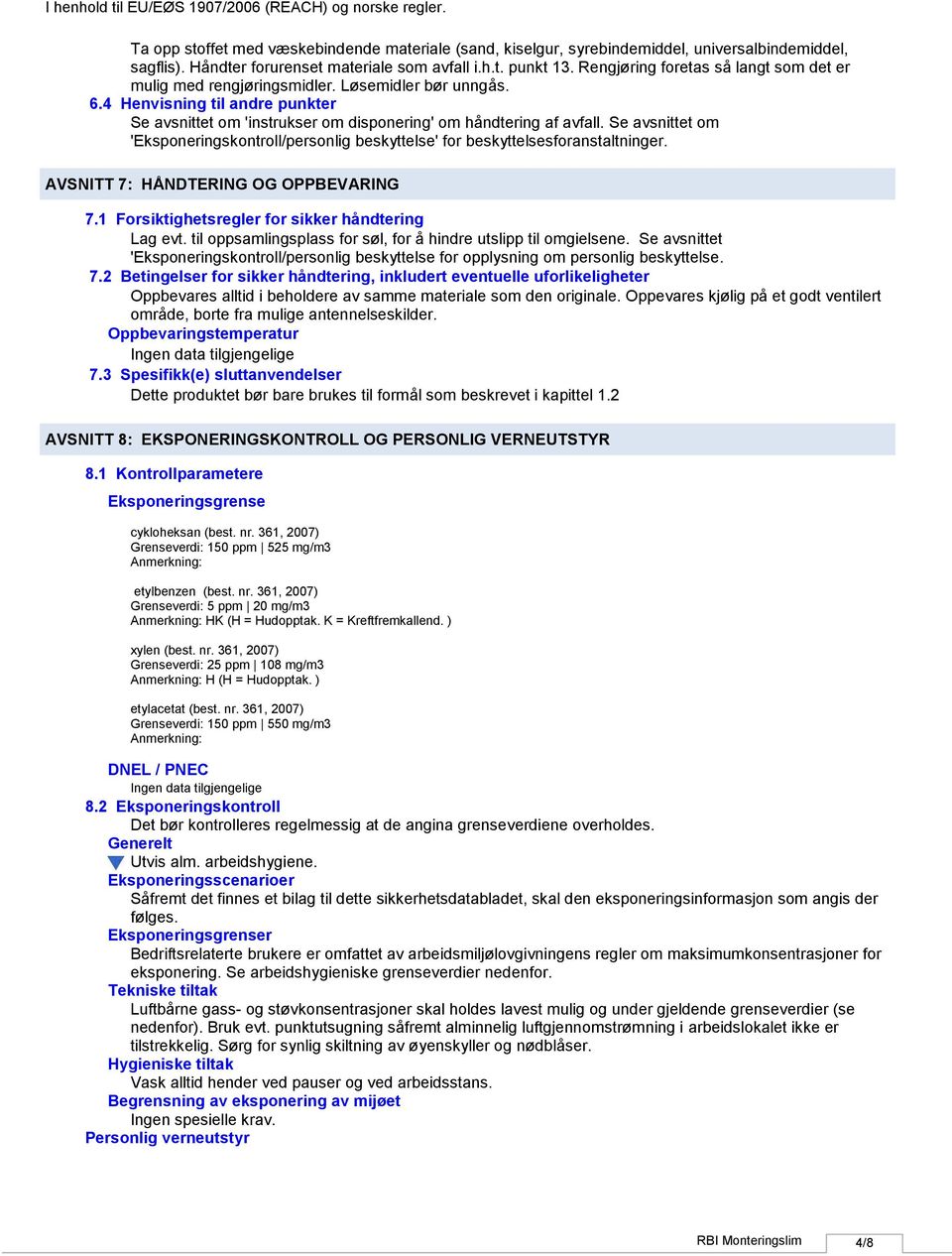 Se avsnittet om 'Eksponeringskontroll/personlig beskyttelse' for beskyttelsesforanstaltninger. AVSNITT 7: HÅNDTERING OG OPPBEVARING 7.1 Forsiktighetsregler for sikker håndtering Lag evt.