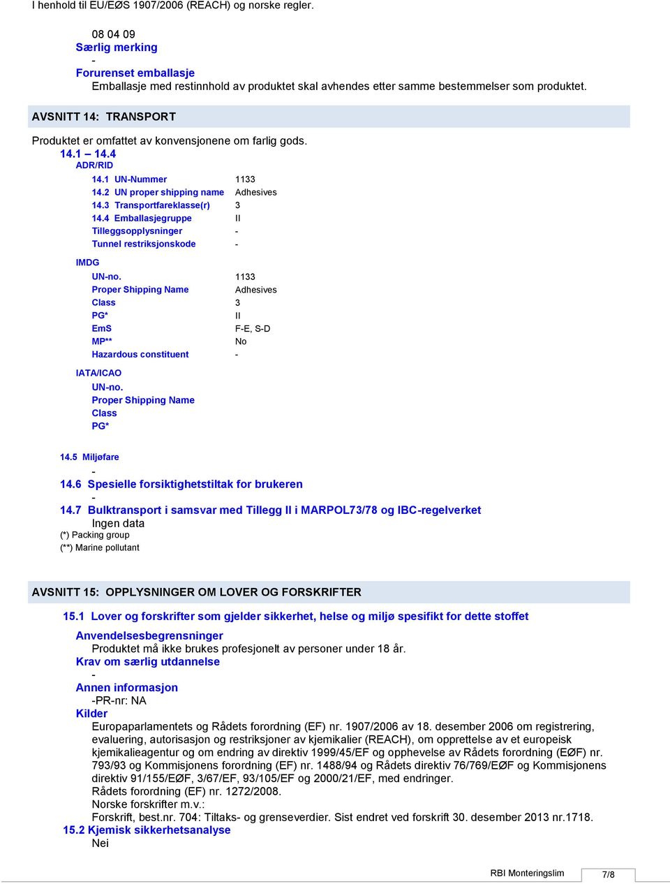 4 Emballasjegruppe II Tilleggsopplysninger Tunnel restriksjonskode UNno. 1133 Proper Shipping Name Adhesives Class 3 PG* II EmS FE, SD MP** No Hazardous constituent IATA/ICAO UNno.