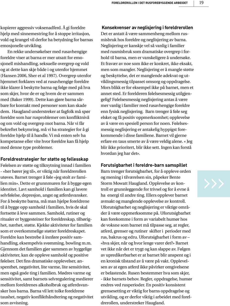 et al 1997). Overgrep utenfor hjemmet forklares ved at rusavhengige foreldre ikke klarer å beskytte barna og følge med på hva som skjer, hvor de er og hvem de er sammen med (Baker 1999).