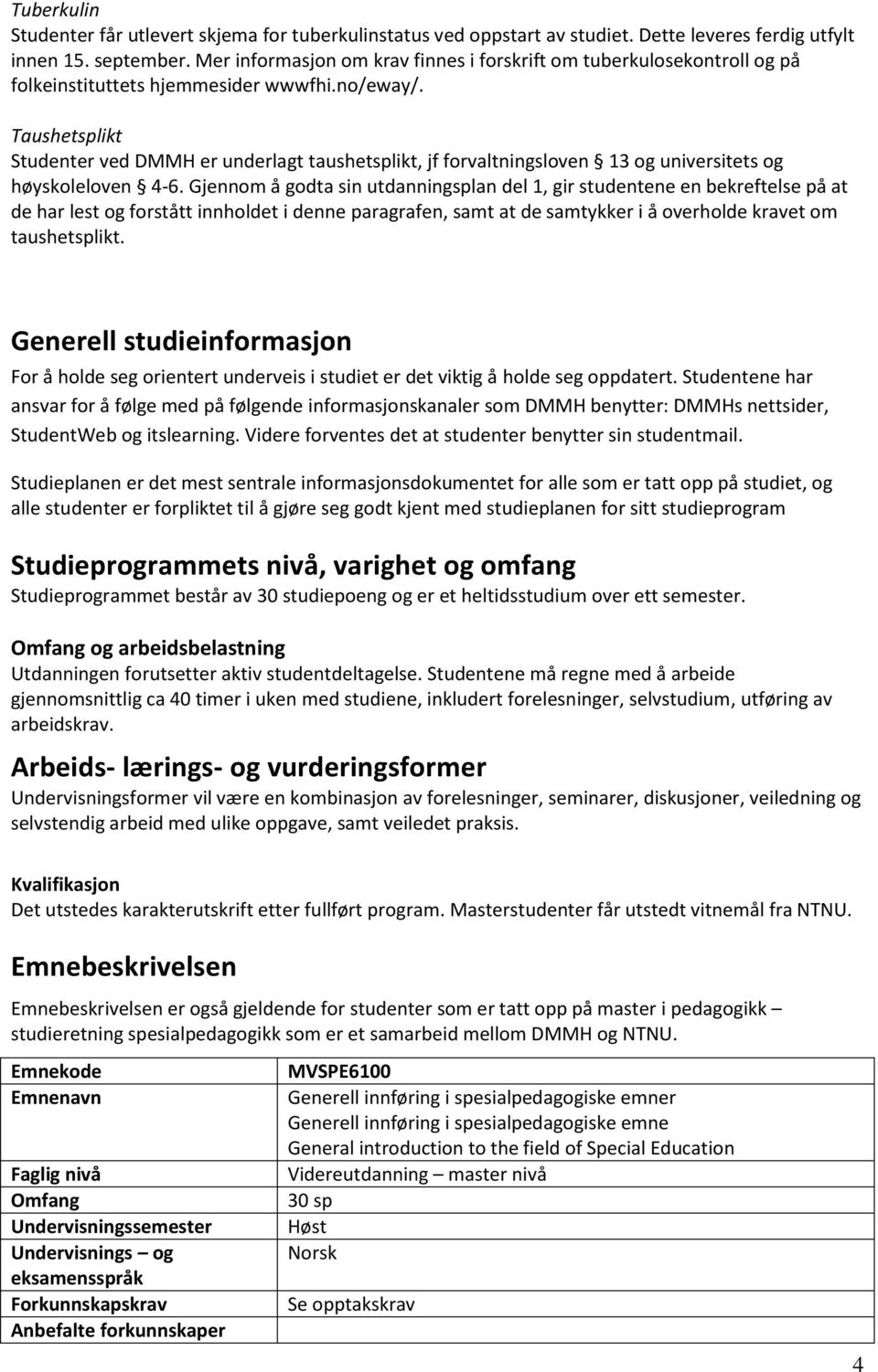 Taushetsplikt Studenter ved DMMH er underlagt taushetsplikt, jf forvaltningsloven 13 og universitets og høyskoleloven 4-6.