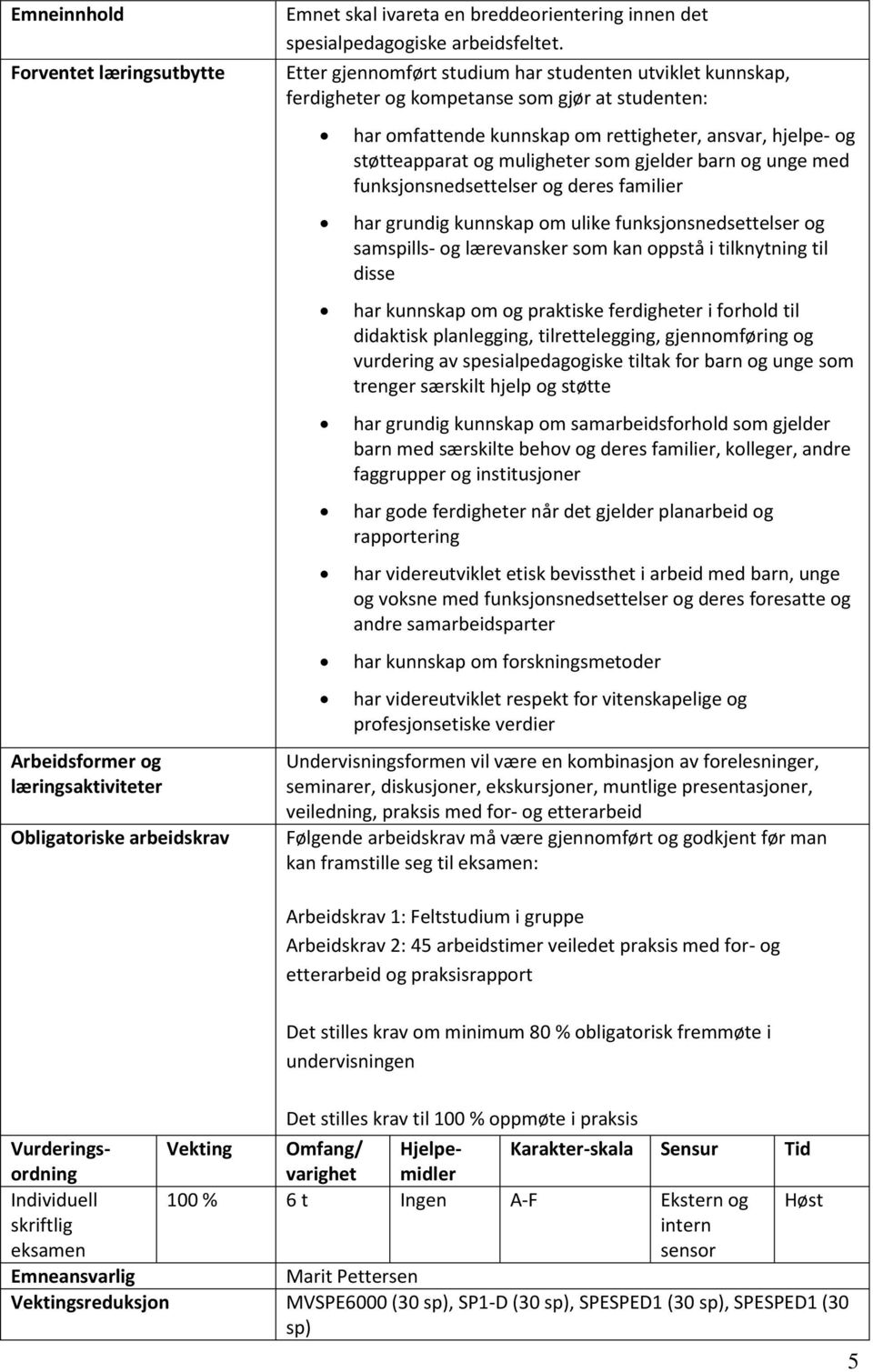 gjelder barn og unge med funksjonsnedsettelser og deres familier har grundig kunnskap om ulike funksjonsnedsettelser og samspills- og lærevansker som kan oppstå i tilknytning til disse har kunnskap