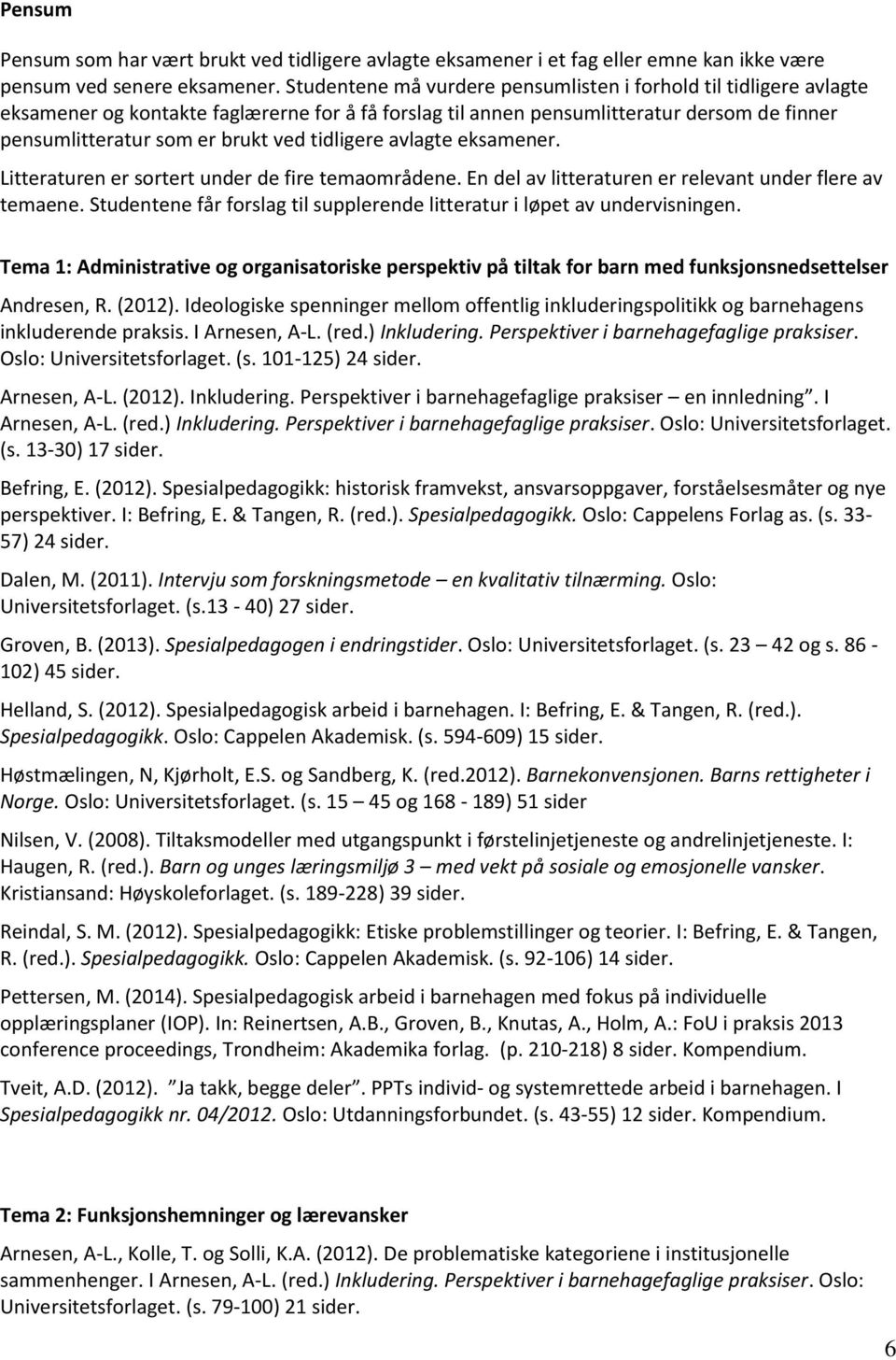 tidligere avlagte eksamener. Litteraturen er sortert under de fire temaområdene. En del av litteraturen er relevant under flere av temaene.