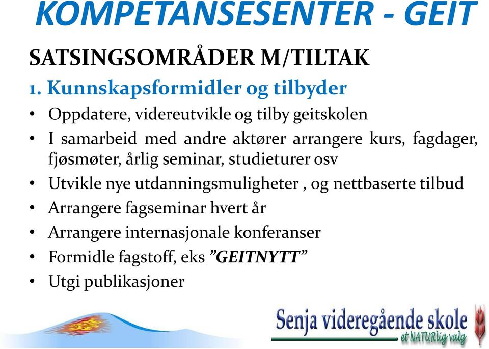 andre aktører arrangere kurs, fagdager, fjøsmøter, årlig seminar, studieturer osv Utvikle