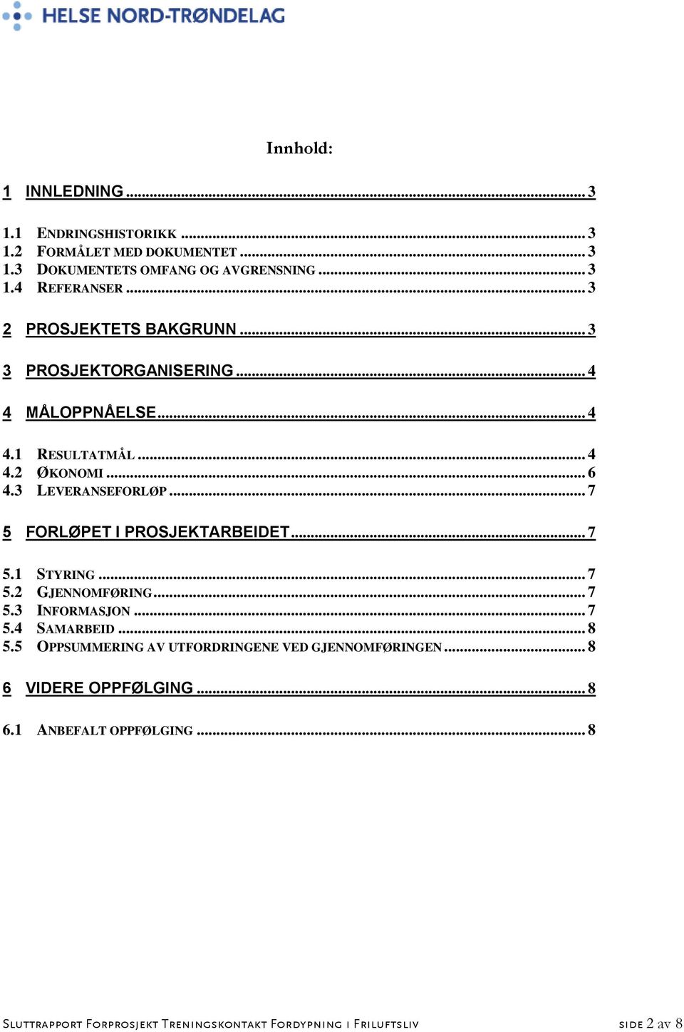 .. 7 5 FORLØPET I PROSJEKTARBEIDET... 7 5.1 STYRING... 7 5.2 GJENNOMFØRING... 7 5.3 INFORMASJON... 7 5.4 SAMARBEID... 8 5.