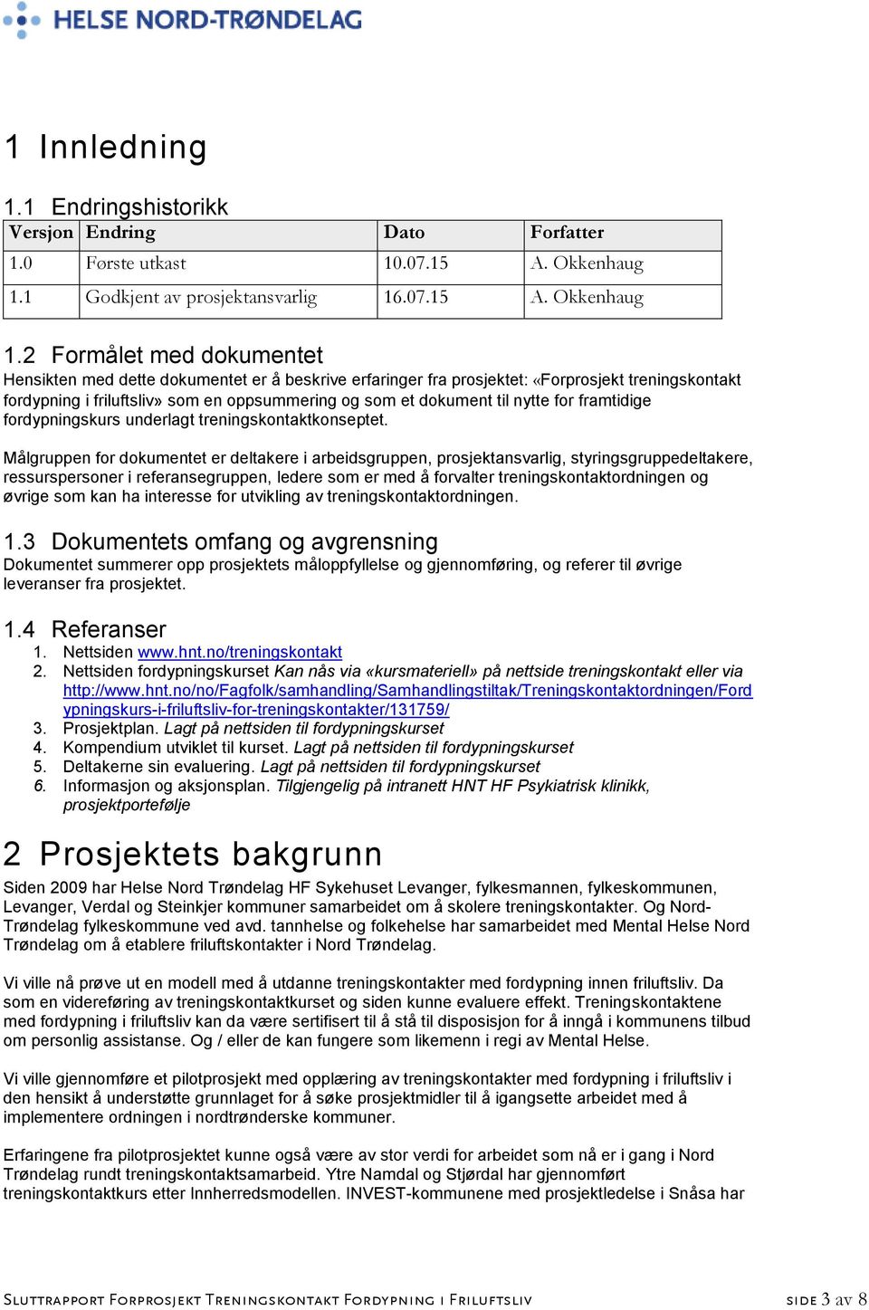 2 Formålet med dokumentet Hensikten med dette dokumentet er å beskrive erfaringer fra prosjektet: «Forprosjekt treningskontakt fordypning i friluftsliv» som en oppsummering og som et dokument til