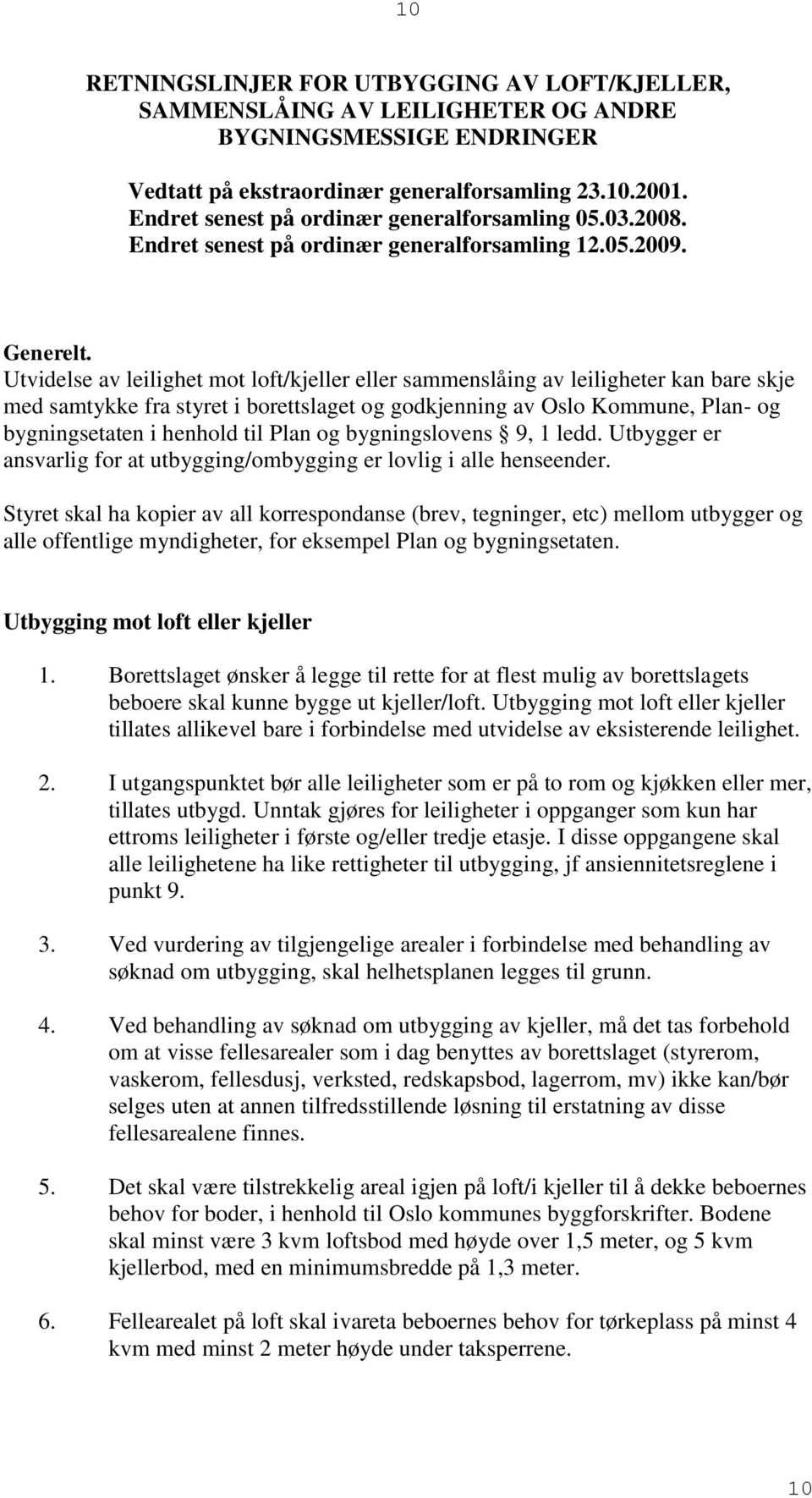 Utvidelse av leilighet mot loft/kjeller eller sammenslåing av leiligheter kan bare skje med samtykke fra styret i borettslaget og godkjenning av Oslo Kommune, Plan- og bygningsetaten i henhold til