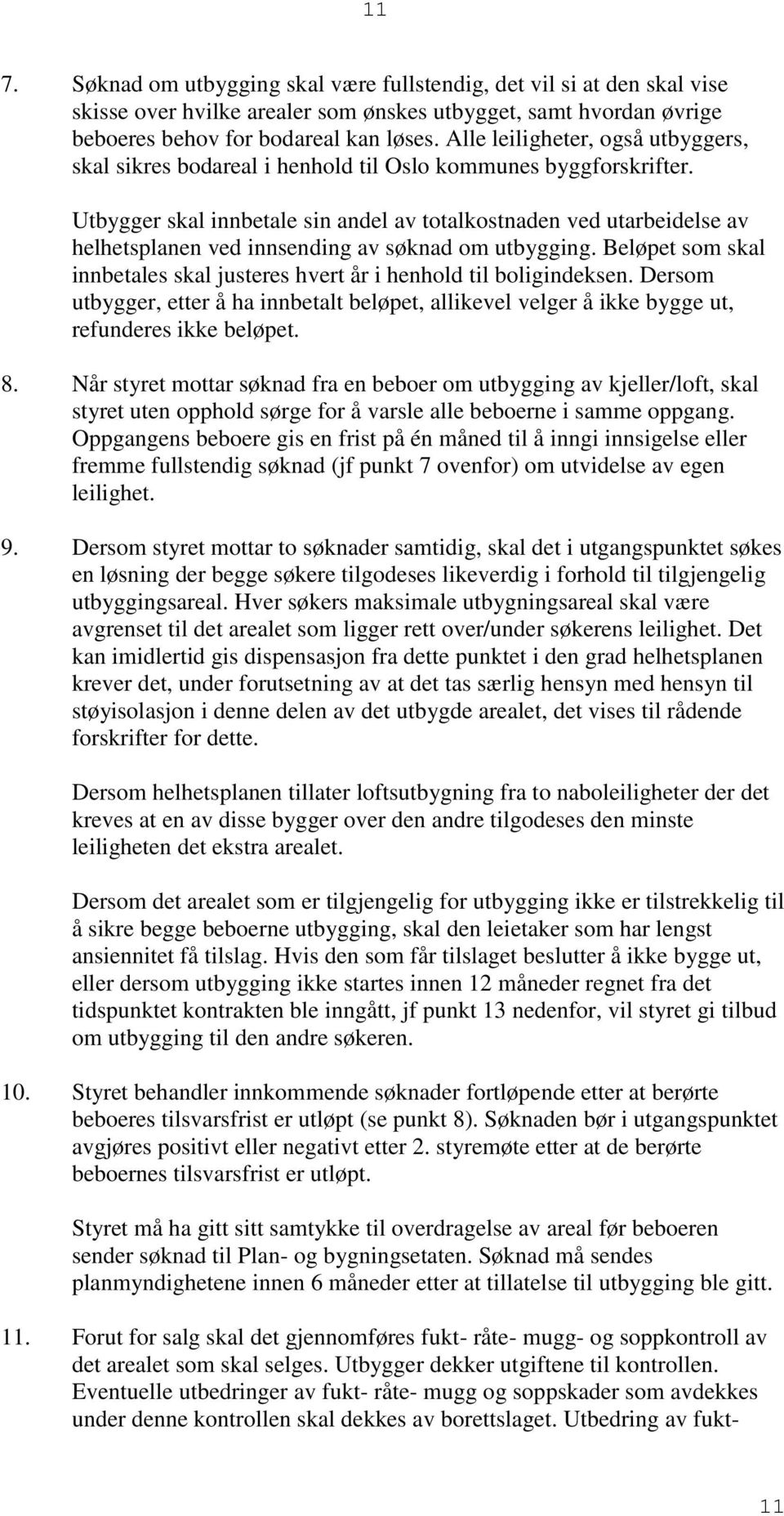 Utbygger skal innbetale sin andel av totalkostnaden ved utarbeidelse av helhetsplanen ved innsending av søknad om utbygging.