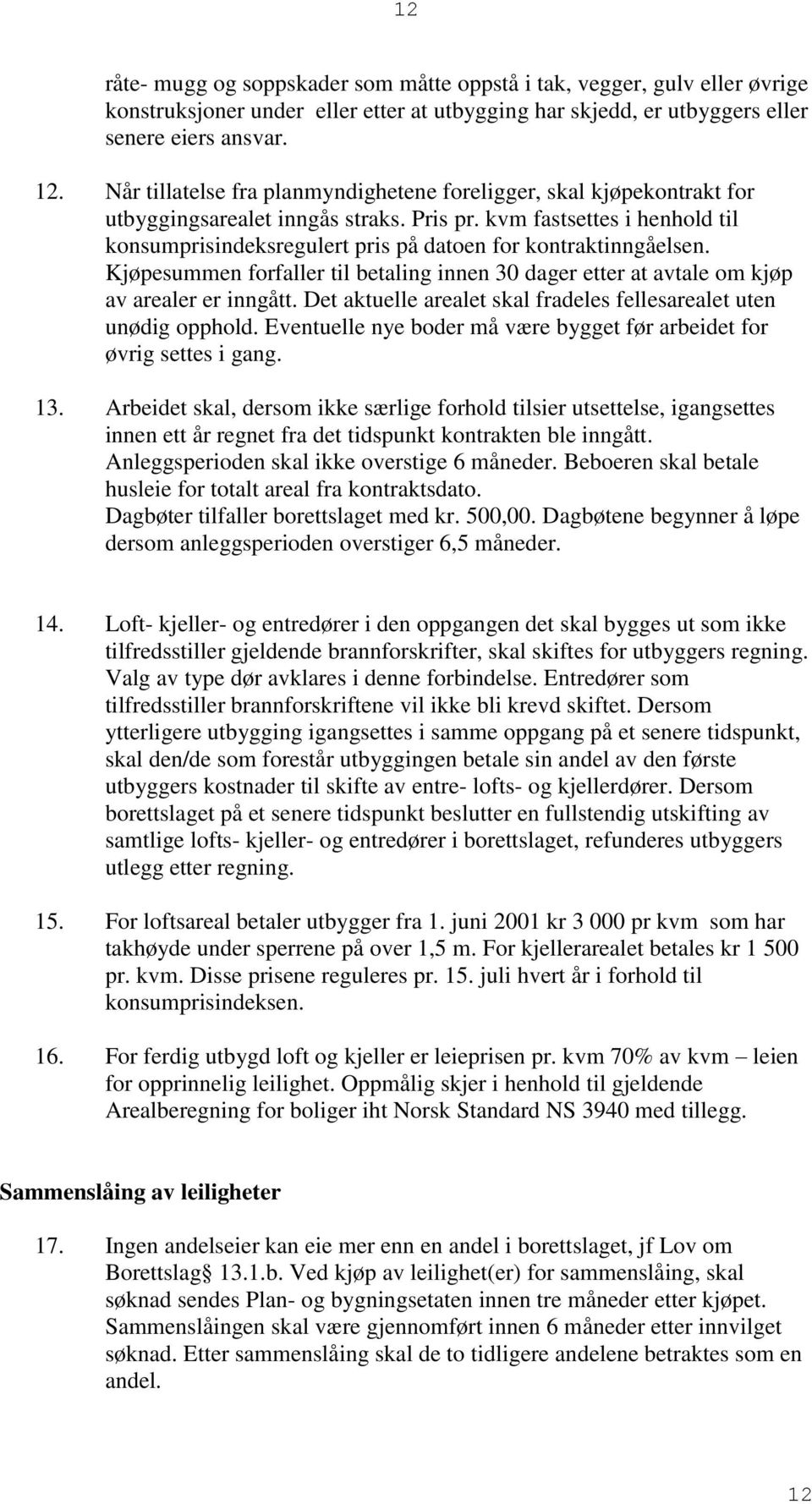 kvm fastsettes i henhold til konsumprisindeksregulert pris på datoen for kontraktinngåelsen. Kjøpesummen forfaller til betaling innen 30 dager etter at avtale om kjøp av arealer er inngått.