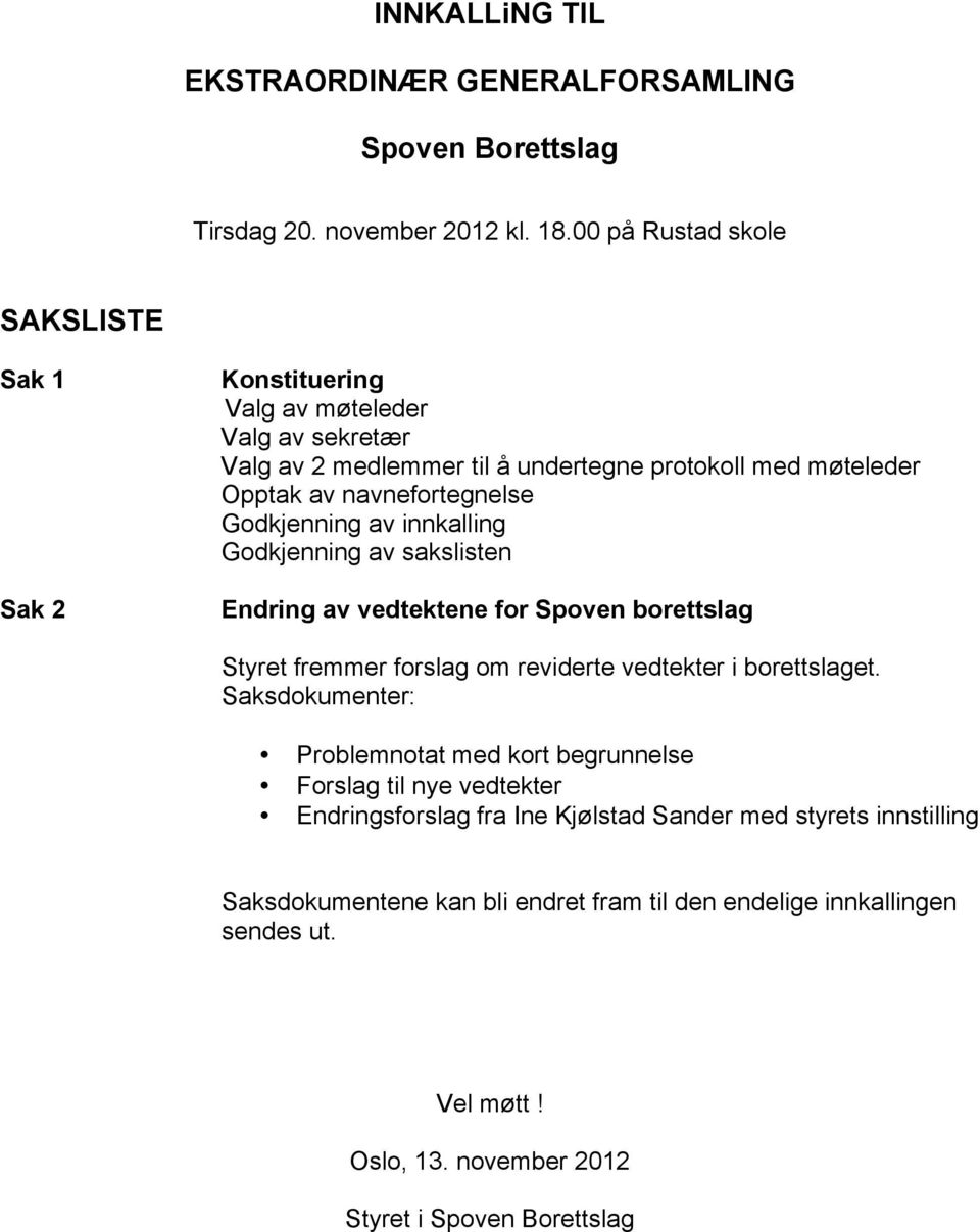 Godkjenning av innkalling Godkjenning av sakslisten Endring av vedtektene for Spoven borettslag Styret fremmer forslag om reviderte vedtekter i borettslaget.