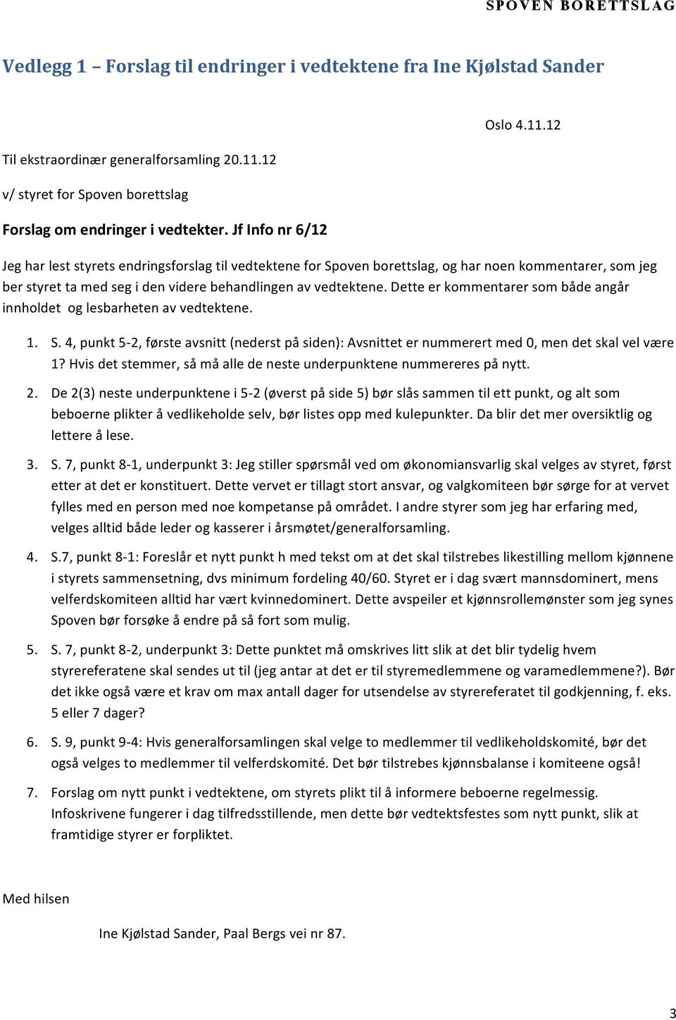 Dette er kommentarer som både angår innholdet og lesbarheten av vedtektene. 1. S. 4, punkt 5-2, første avsnitt (nederst på siden): Avsnittet er nummerert med 0, men det skal vel være 1?