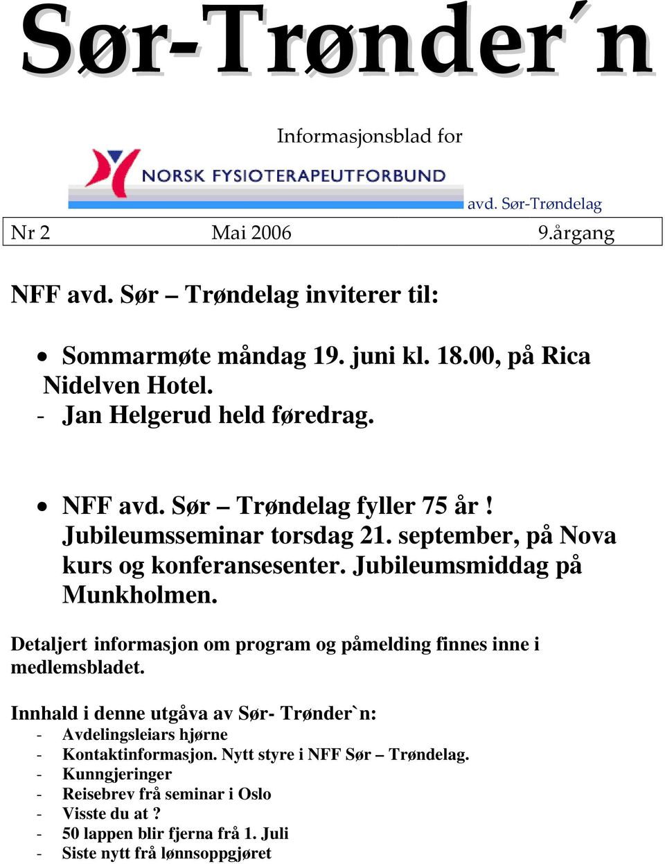 Jubileumsmiddag på Munkholmen. Detaljert informasjon om program og påmelding finnes inne i medlemsbladet.