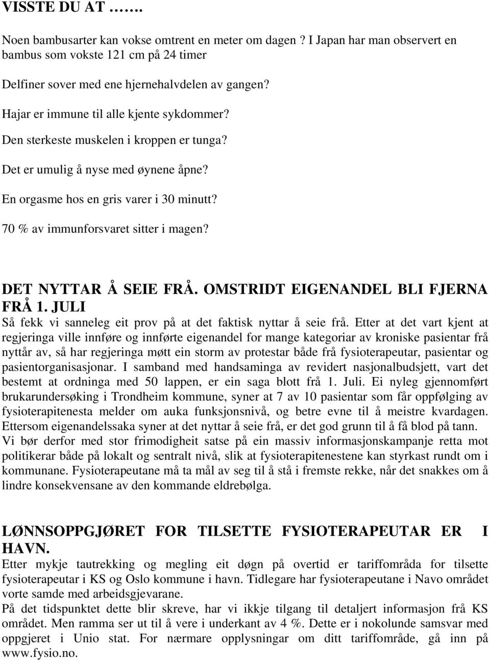 70 % av immunforsvaret sitter i magen? DET NYTTAR Å SEIE FRÅ. OMSTRIDT EIGENANDEL BLI FJERNA FRÅ 1. JULI Så fekk vi sanneleg eit prov på at det faktisk nyttar å seie frå.