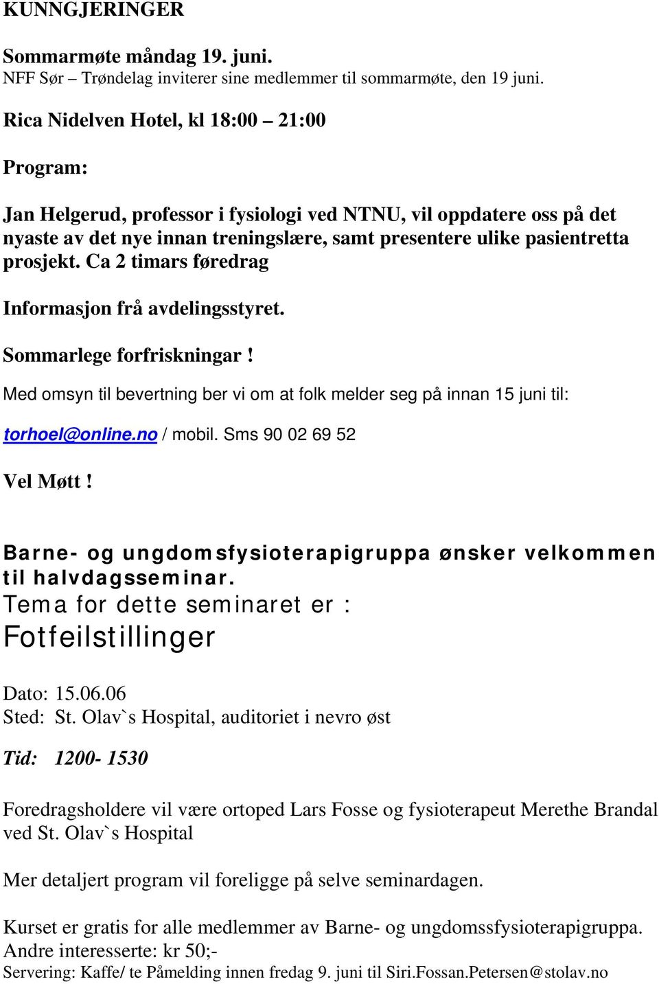 Ca 2 timars føredrag Informasjon frå avdelingsstyret. Sommarlege forfriskningar! Med omsyn til bevertning ber vi om at folk melder seg på innan 15 juni til: torhoel@online.no / mobil.