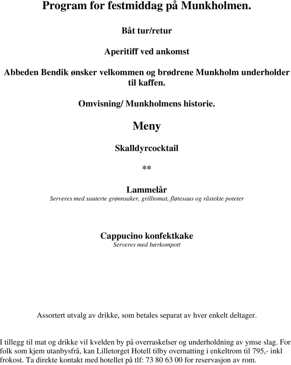 Meny Skalldyrcocktail ** Lammelår Serveres med sauterte grønnsaker, grilltomat, fløtesaus og råstekte poteter Cappucino konfektkake Serveres med bærkompott Assortert