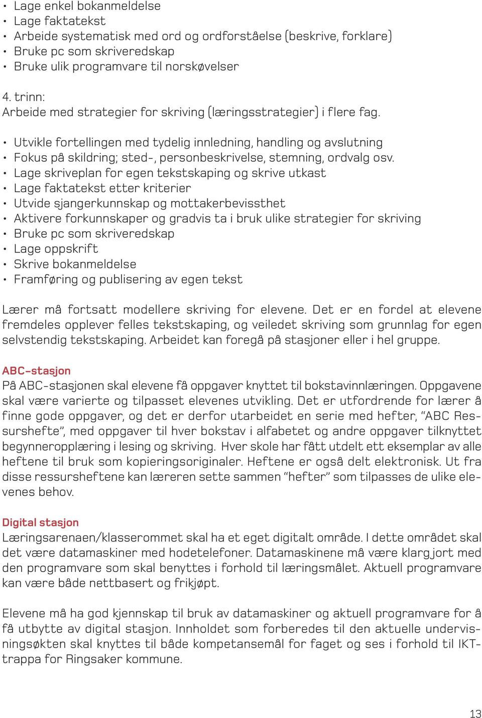 Utvikle fortellingen med tydelig innledning, handling og avslutning Fokus på skildring; sted-, personbeskrivelse, stemning, ordvalg osv.