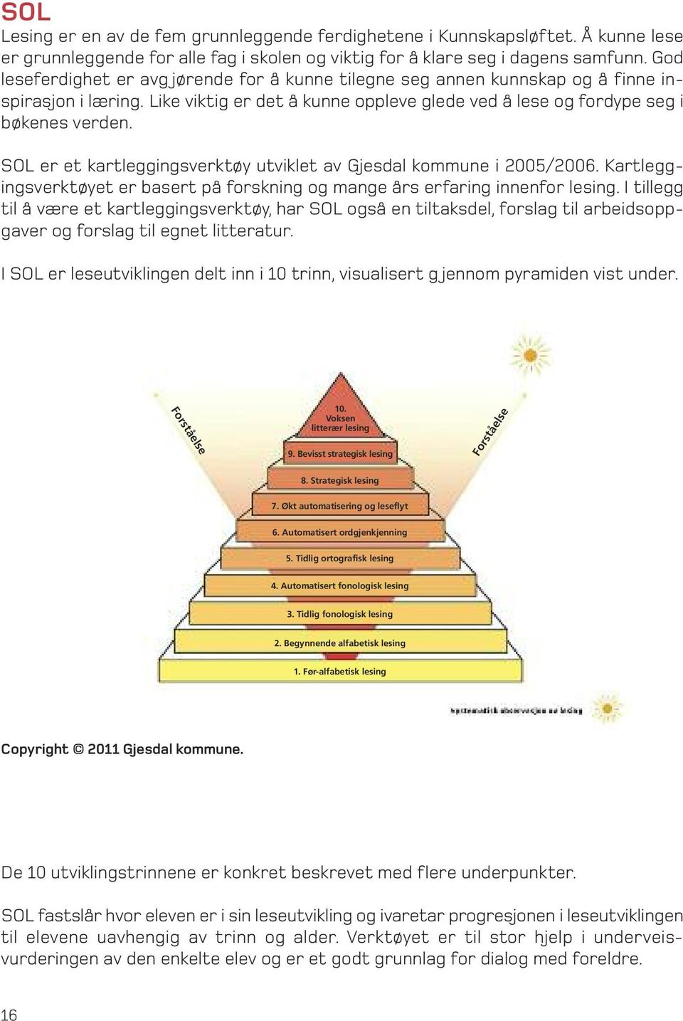 SOL er et kartleggingsverktøy utviklet av Gjesdal kommune i 2005/2006. Kartleggingsverktøyet er basert på forskning og mange års erfaring innenfor lesing.