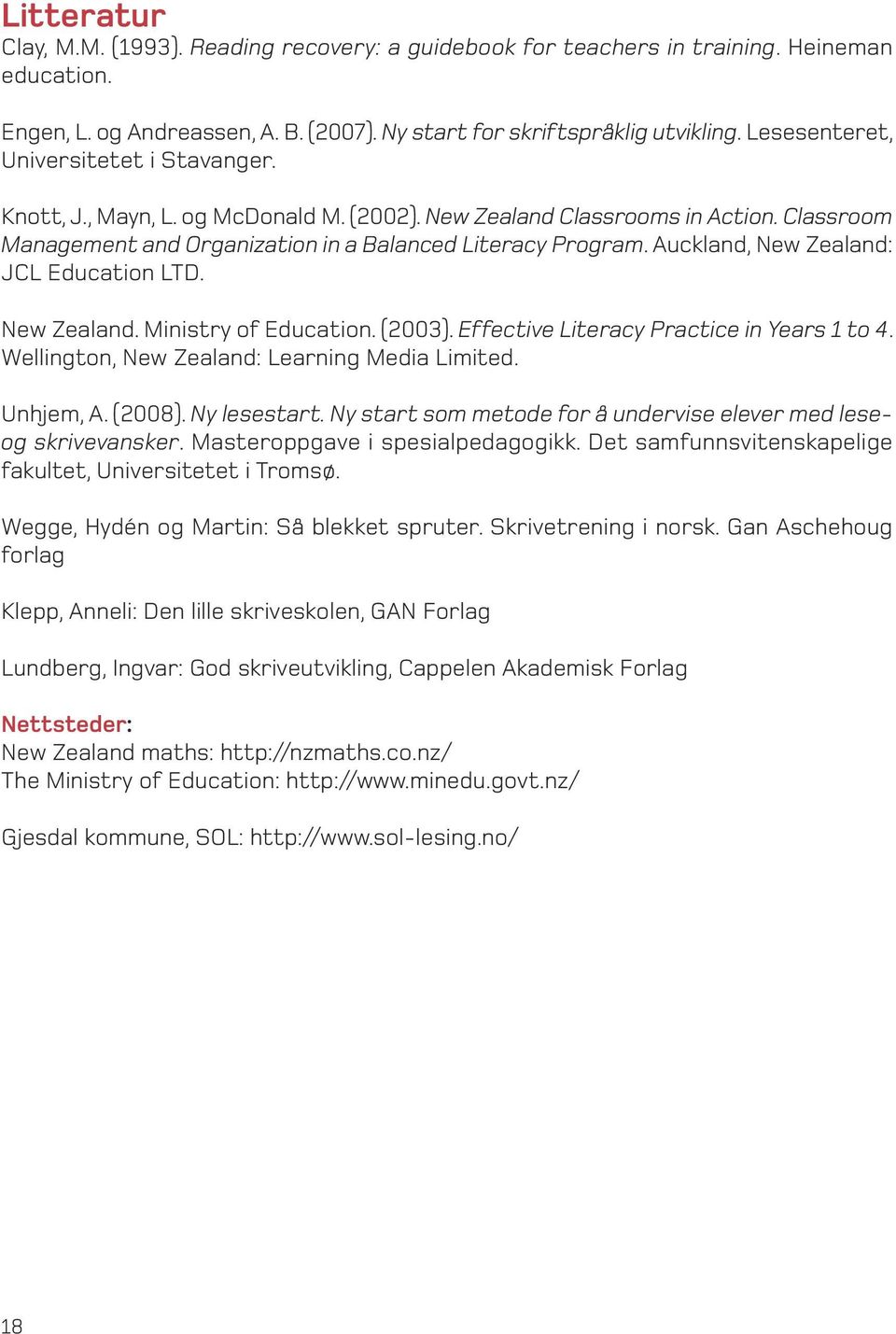 Auckland, New Zealand: JCL Education LTD. New Zealand. Ministry of Education. (2003). Effective Literacy Practice in Years 1 to 4. Wellington, New Zealand: Learning Media Limited. Unhjem, A. (2008).