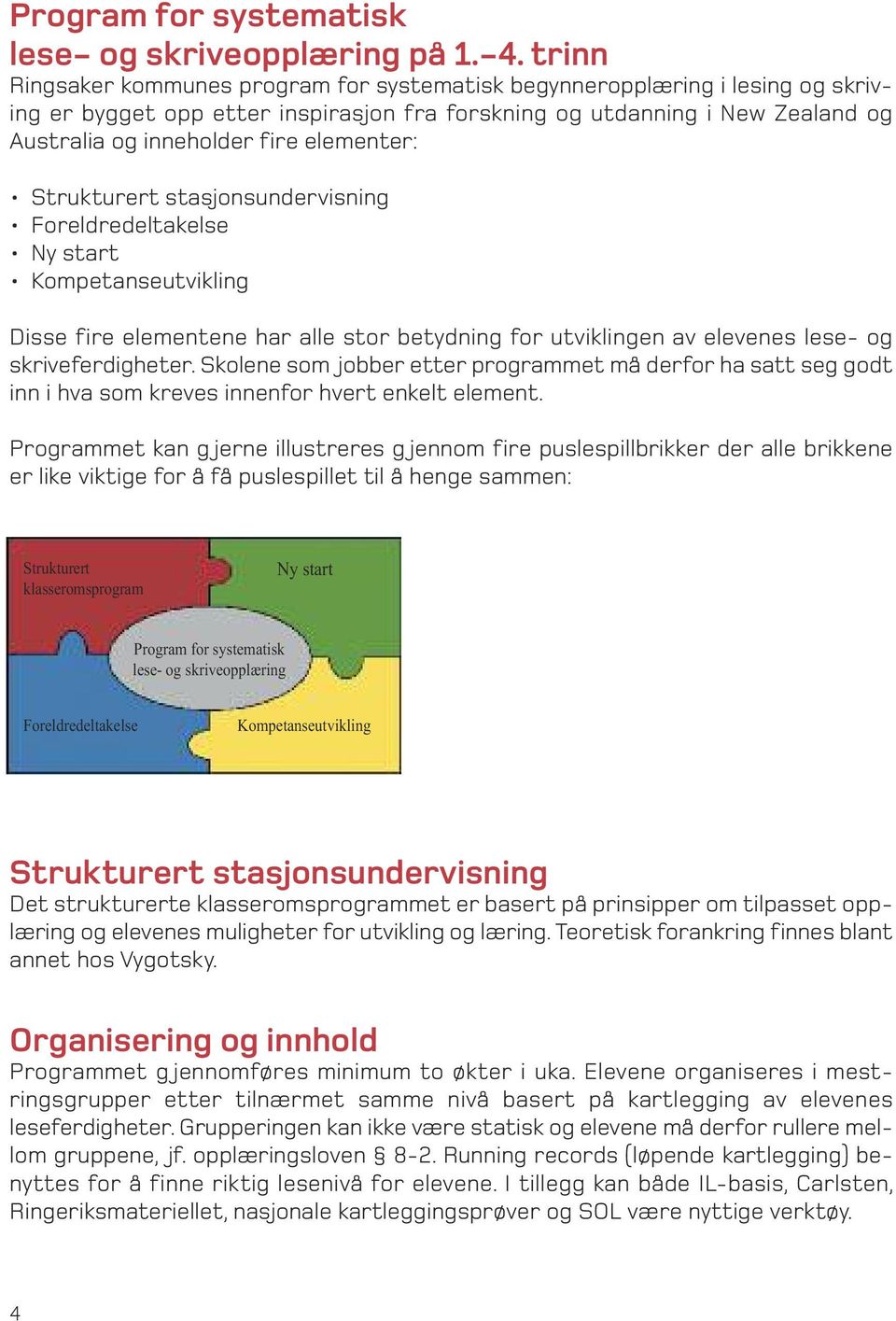 elementer: Strukturert stasjonsundervisning Foreldredeltakelse Ny start Kompetanseutvikling Disse fire elementene har alle stor betydning for utviklingen av elevenes lese- og skriveferdigheter.