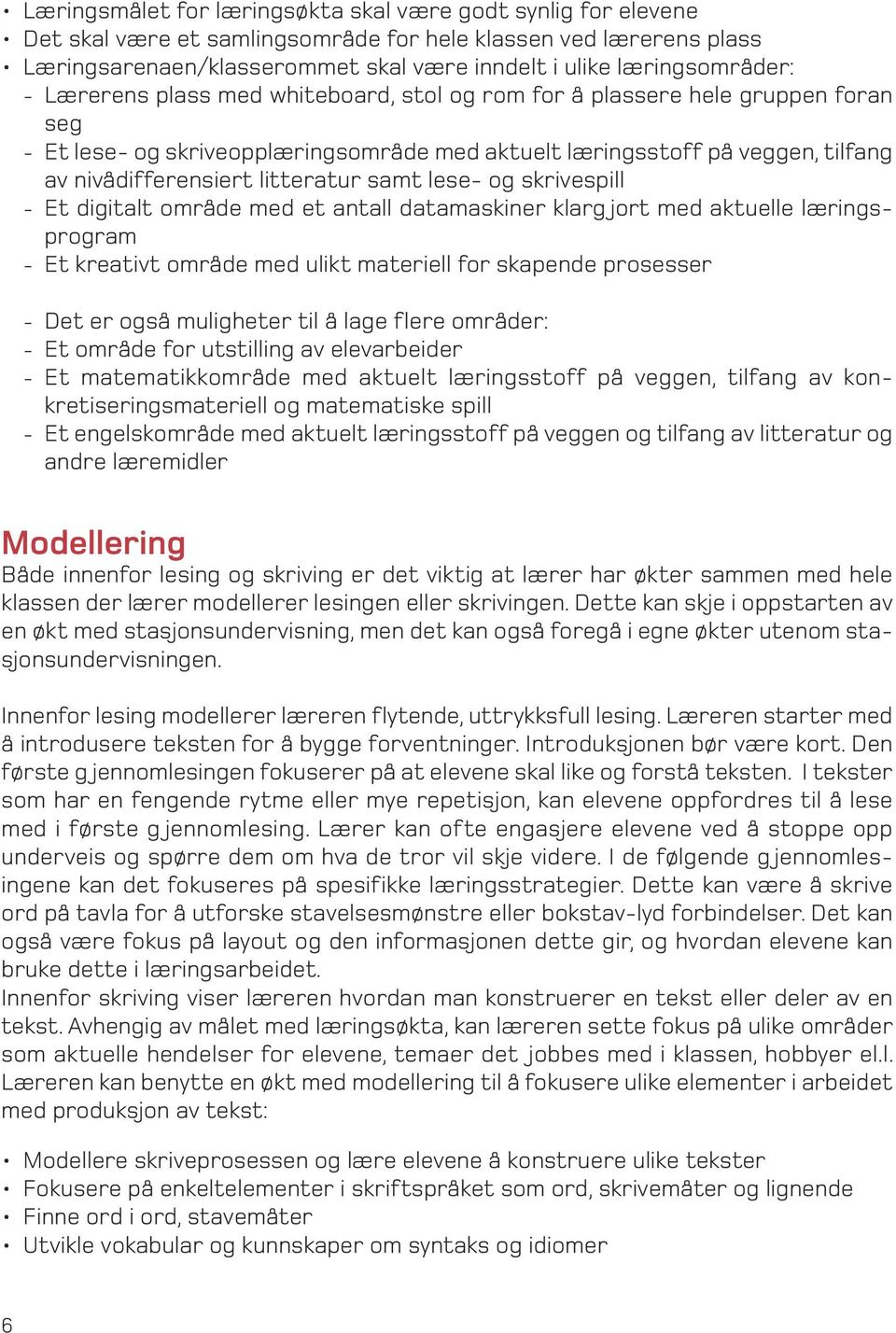 differensiert litteratur samt lese- og skrivespill - Et digitalt område med et antall datamaskiner klarg jort med aktuelle læringsprogram - Et kreativt område med ulikt materiell for skapende