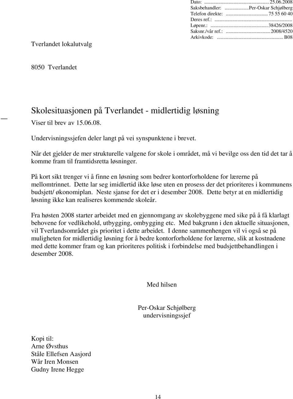 Når det gjelder de mer strukturelle valgene for skole i området, må vi bevilge oss den tid det tar å komme fram til framtidsretta løsninger.