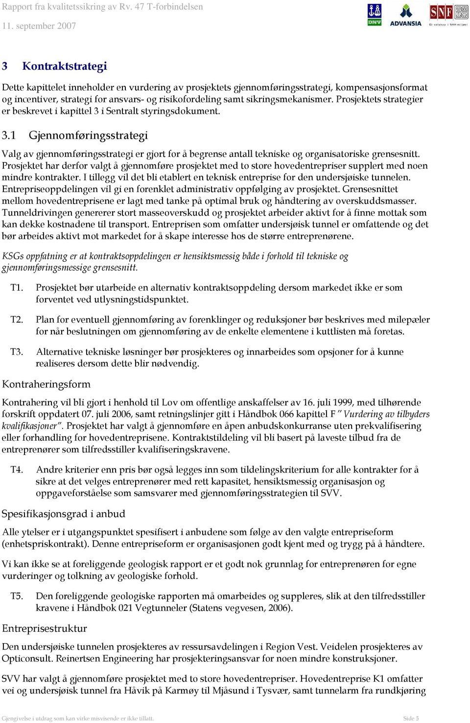 Prosjektet har derfor valgt å gjennomføre prosjektet med to store hovedentrepriser supplert med noen mindre kontrakter.