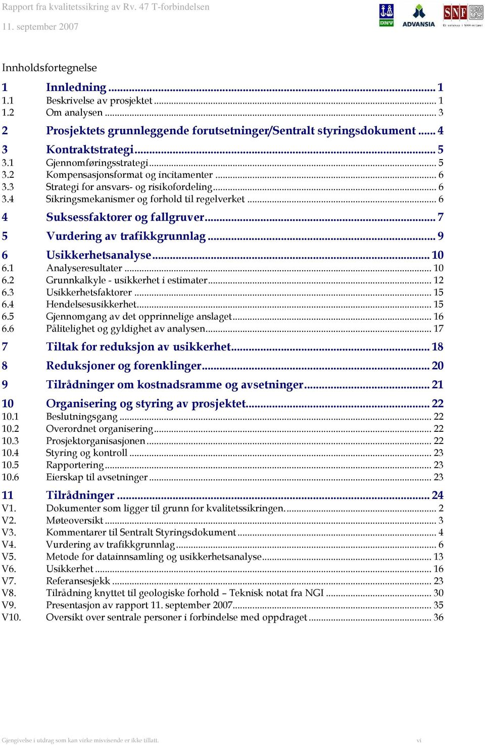 .. 6 4 Suksessfaktorer og fallgruver... 7 5 Vurdering av trafikkgrunnlag... 9 6 Usikkerhetsanalyse... 10 6.1 Analyseresultater... 10 6.2 Grunnkalkyle - usikkerhet i estimater... 12 6.