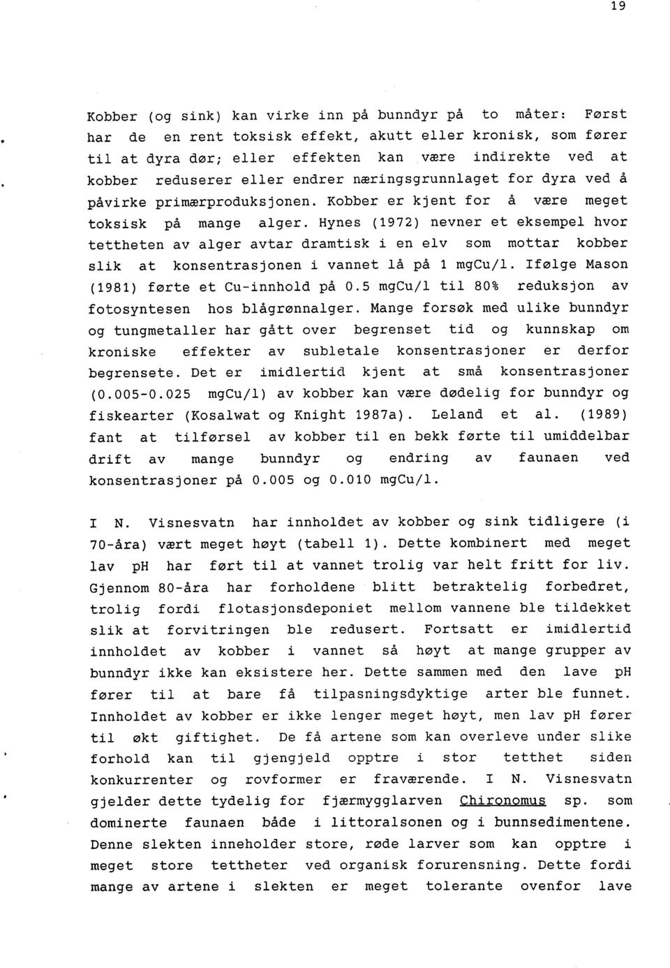 Hynes (1972) nevner et eksempel hvor tettheten av alger avtar dramtisk i en elv som mottar kobber slik at konsentrasjonen i vannet lå på 1 mgcu/1. Ifølge Mason (1981) førte et Cu-innhold på 0.