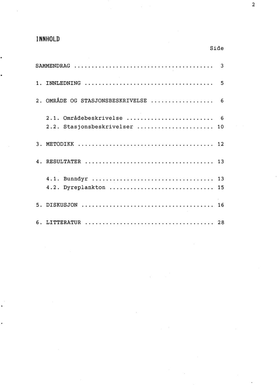 .. 10 3. METODIKK... 12 4. RESULTATER... 13 4.1. Bunndyr... 13 4.2. Dyreplankton.