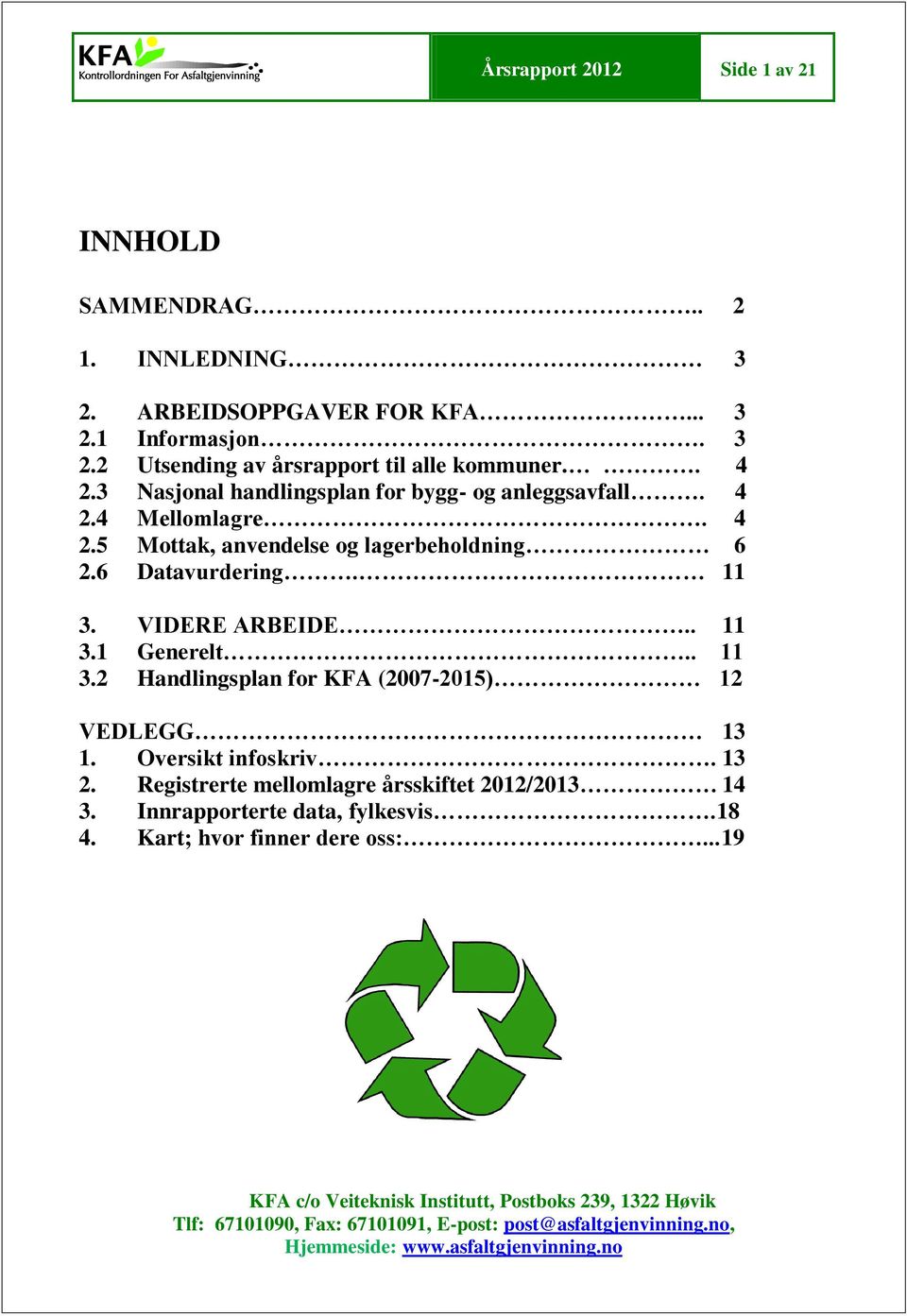 . 11 3.2 Handlingsplan for KFA (2007-2015) 12 VEDLEGG 13 1. Oversikt infoskriv. 13 2. Registrerte mellomlagre årsskiftet 2012/2013 14 3. Innrapporterte data, fylkesvis.18 4.