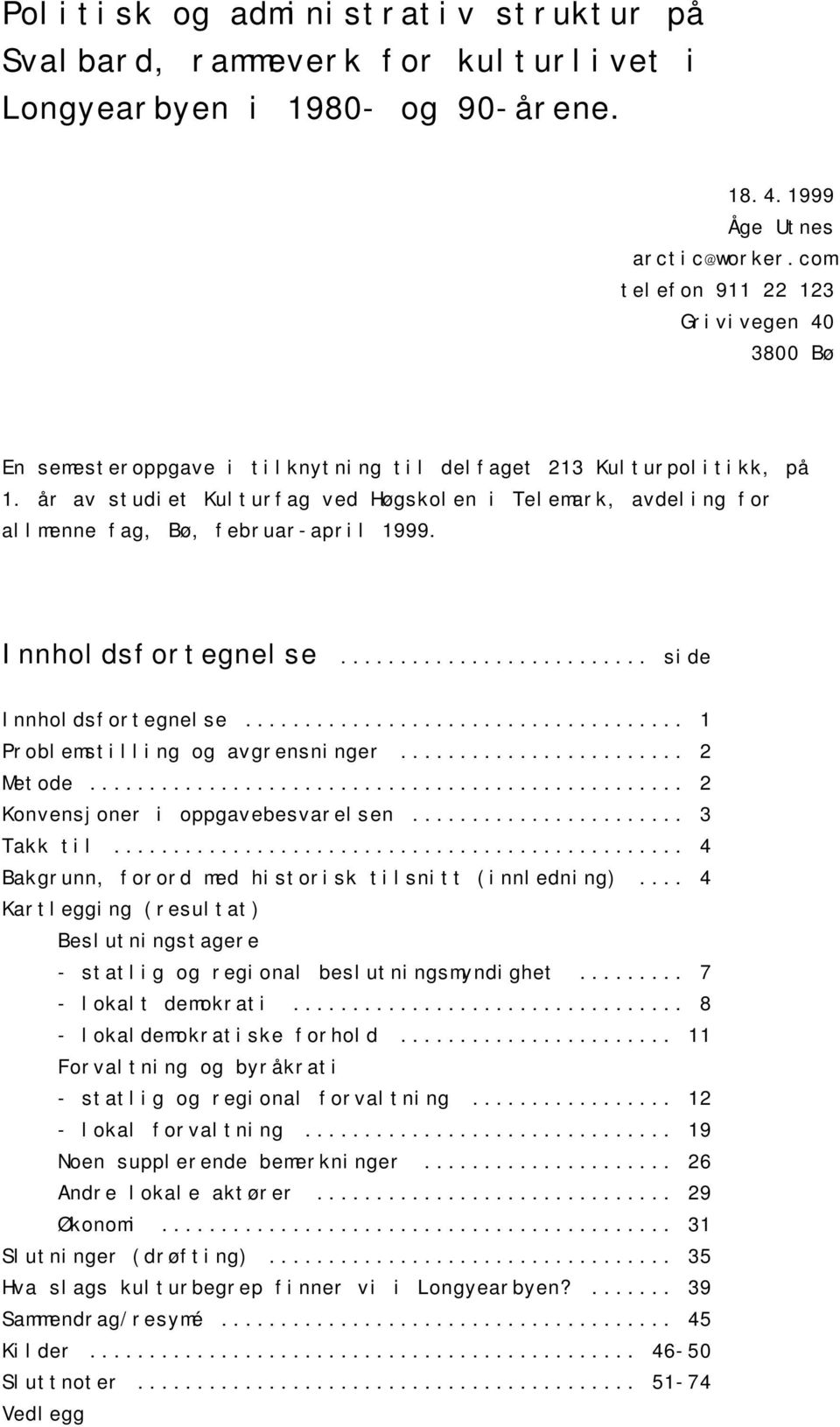 år av studiet Kulturfag ved Høgskolen i Telemark, avdeling for allmenne fag, Bø, februar-april 1999. Innholdsfortegnelse... side Innholdsfortegnelse... 1 Problemstilling og avgrensninger... 2 Metode.