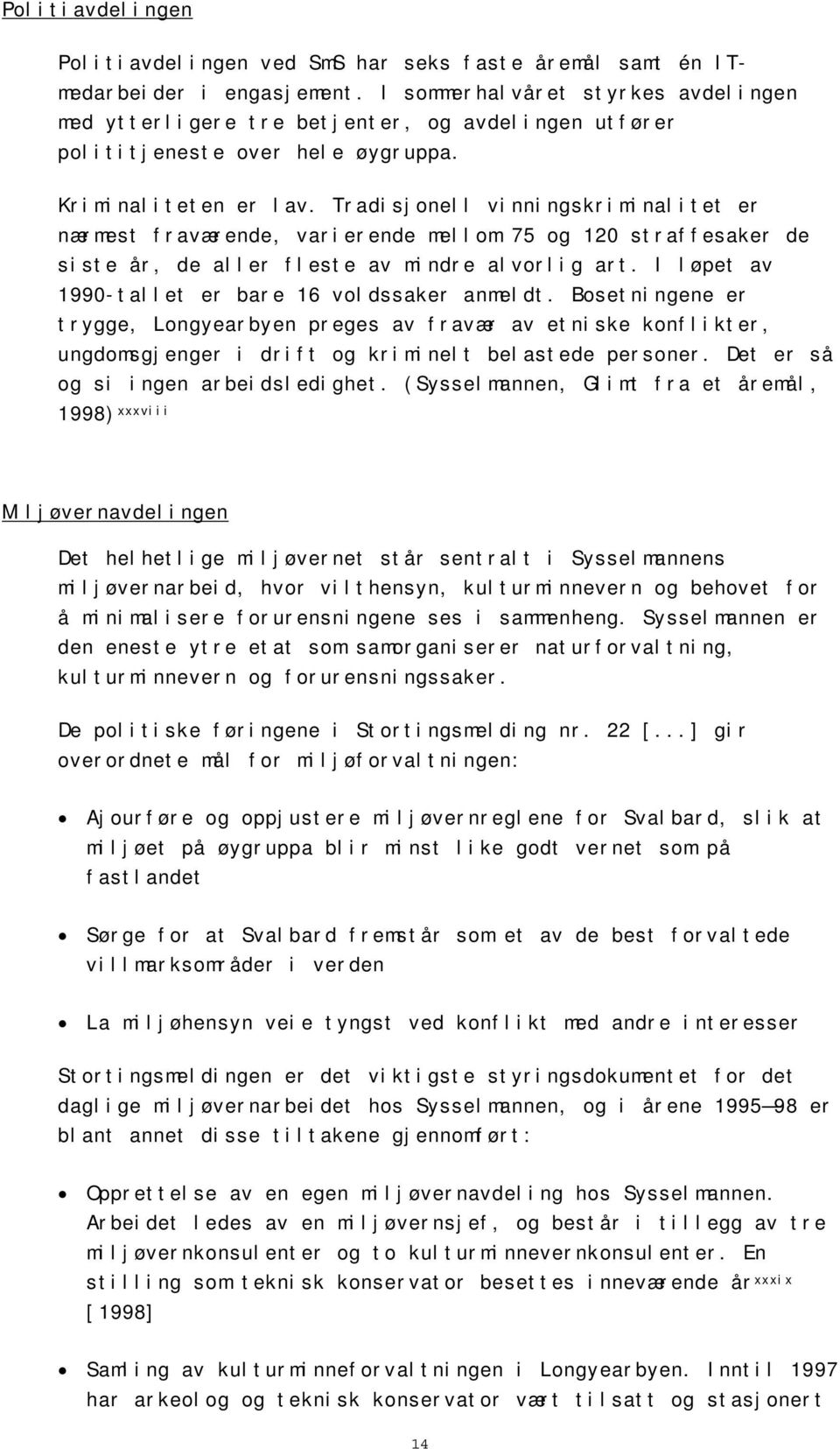 Tradisjonell vinningskriminalitet er nærmest fraværende, varierende mellom 75 og 120 straffesaker de siste år, de aller fleste av mindre alvorlig art.