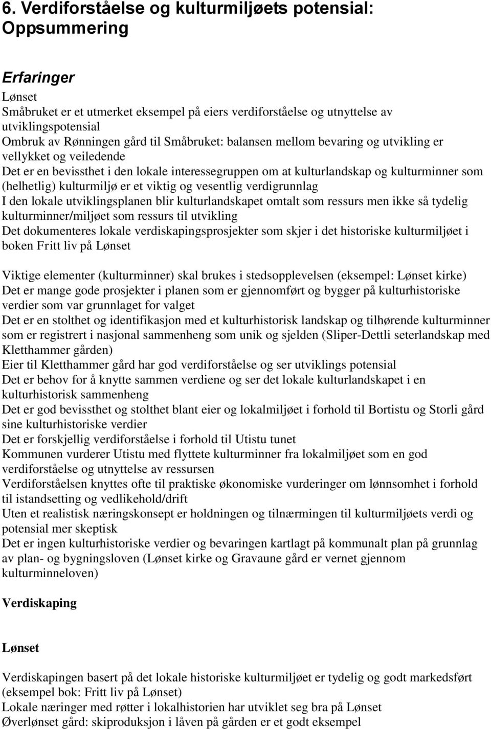 et viktig og vesentlig verdigrunnlag I den lokale utviklingsplanen blir kulturlandskapet omtalt som ressurs men ikke så tydelig kulturminner/miljøet som ressurs til utvikling Det dokumenteres lokale