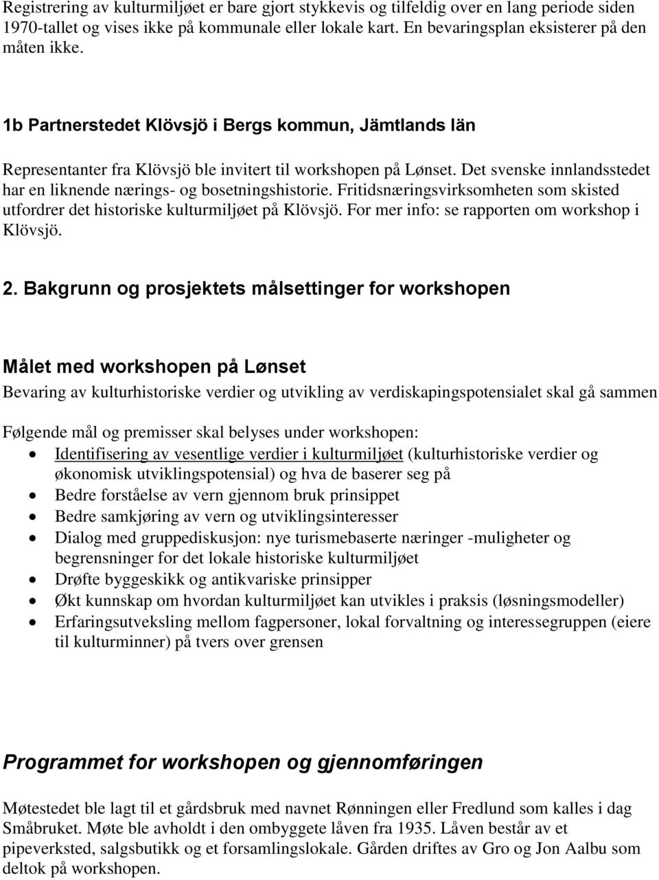 Fritidsnæringsvirksomheten som skisted utfordrer det historiske kulturmiljøet på Klövsjö. For mer info: se rapporten om workshop i Klövsjö. 2.