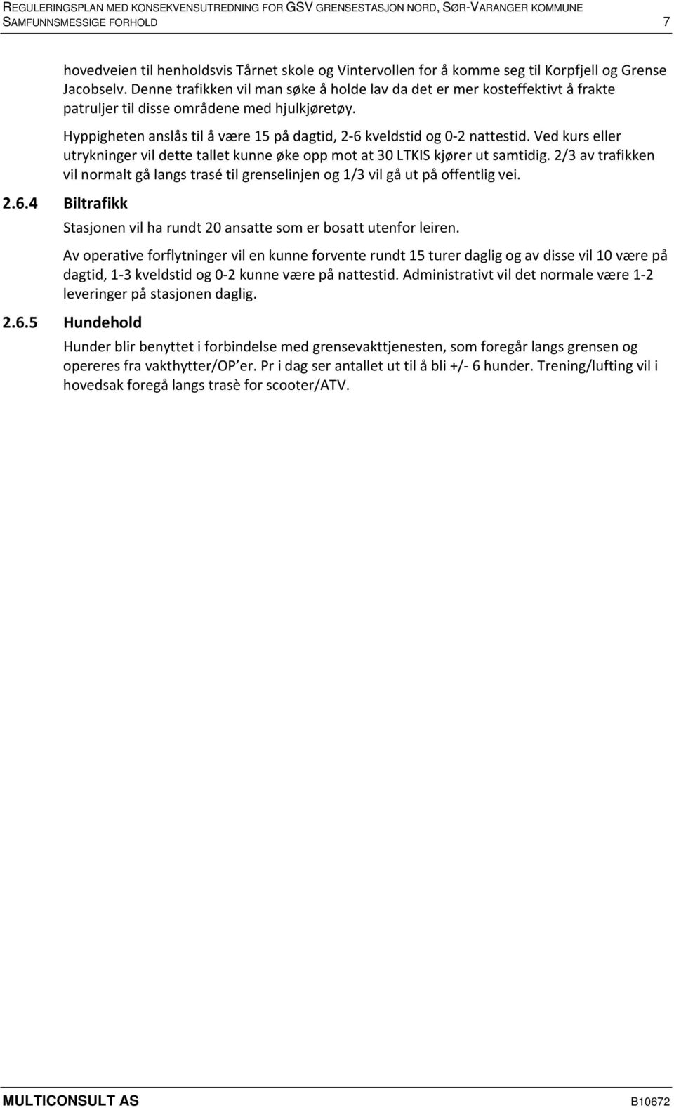 Ved kurs eller utrykninger vil dette tallet kunne øke opp mot at 30 LTKIS kjører ut samtidig. 2/3 av trafikken vil normalt gå langs trasé til grenselinjen og 1/3 vil gå ut på offentlig vei. 2.6.