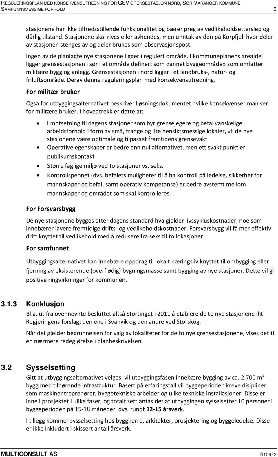 Ingen av de planlagte nye stasjonene ligger i regulert område. I kommuneplanens arealdel ligger grensestasjonen i sør i et område definert som «annet byggeområde» som omfatter militære bygg og anlegg.