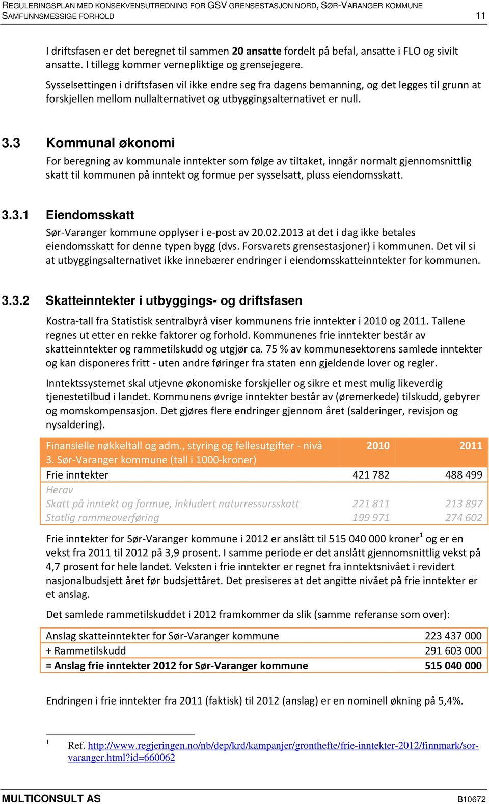 3 Kommunal økonomi For beregning av kommunale inntekter som følge av tiltaket, inngår normalt gjennomsnittlig skatt til kommunen på inntekt og formue per sysselsatt, pluss eiendomsskatt. 3.3.1 Eiendomsskatt Sør Varanger kommune opplyser i e post av 20.