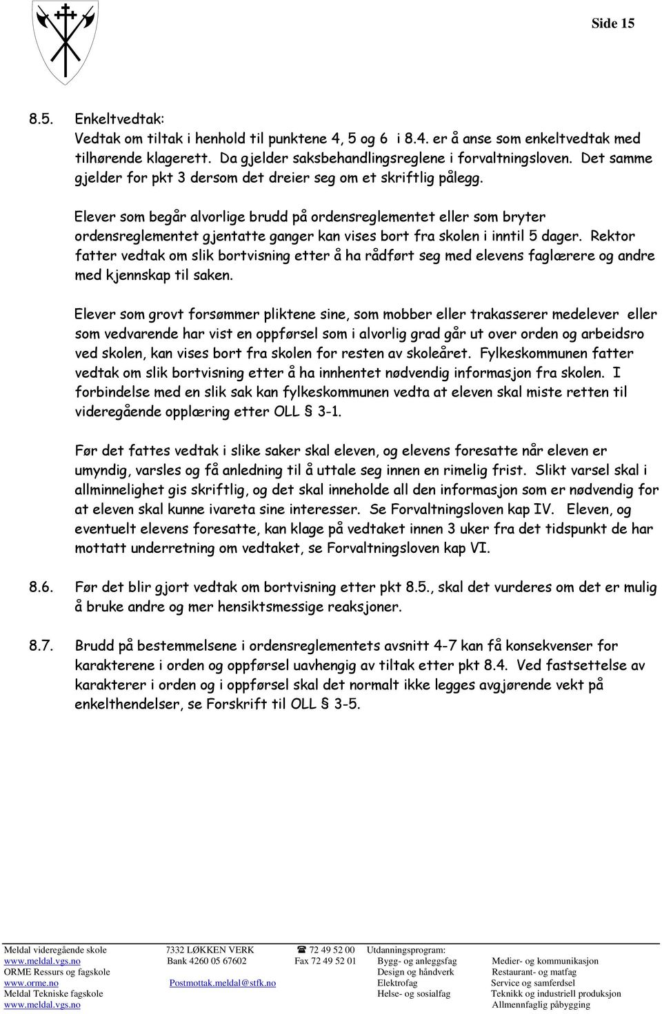 Elever som begår alvorlige brudd på ordensreglementet eller som bryter ordensreglementet gjentatte ganger kan vises bort fra skolen i inntil 5 dager.