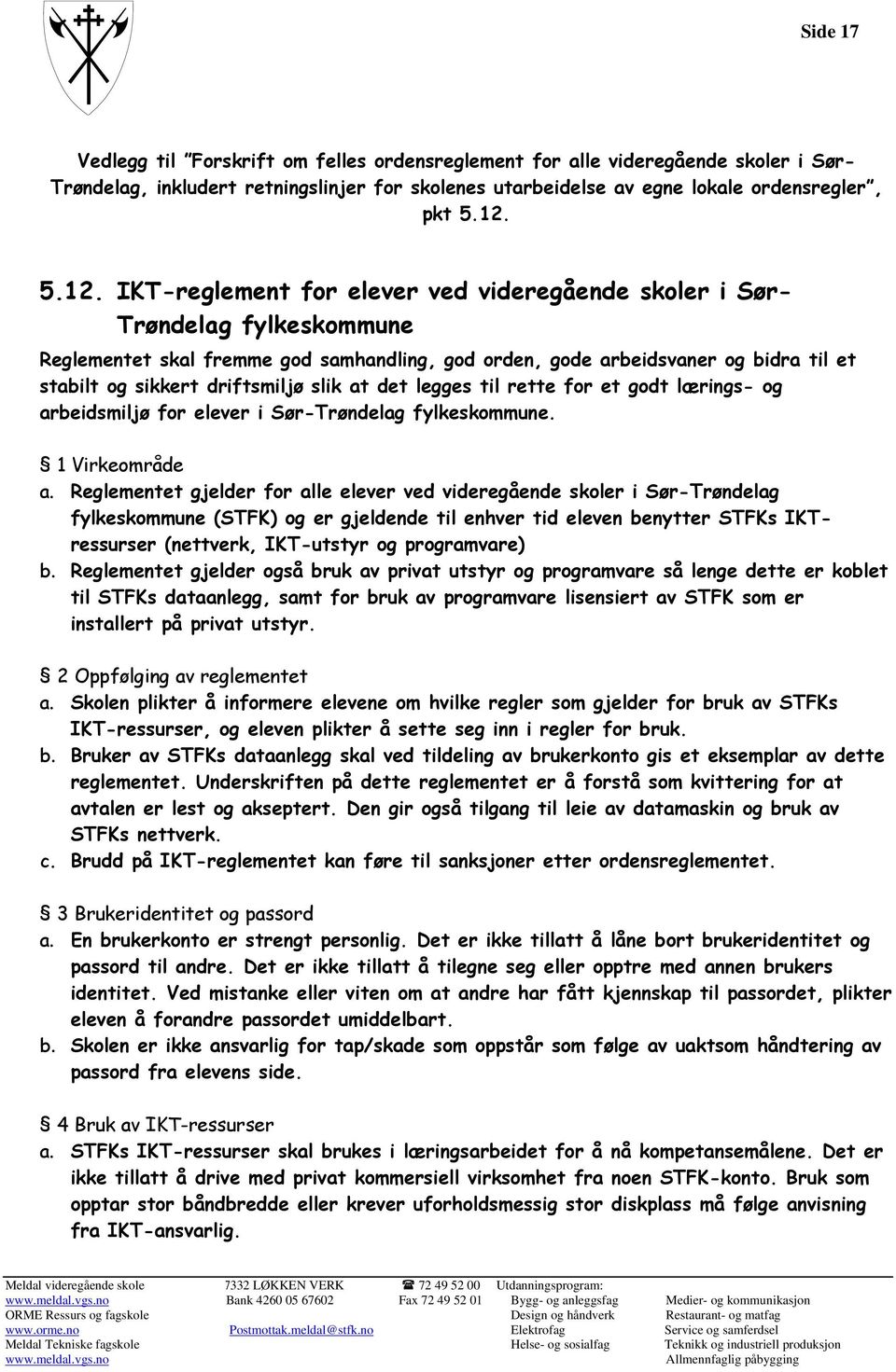 driftsmiljø slik at det legges til rette for et godt lærings- og arbeidsmiljø for elever i Sør-Trøndelag fylkeskommune. 1 Virkeområde a.