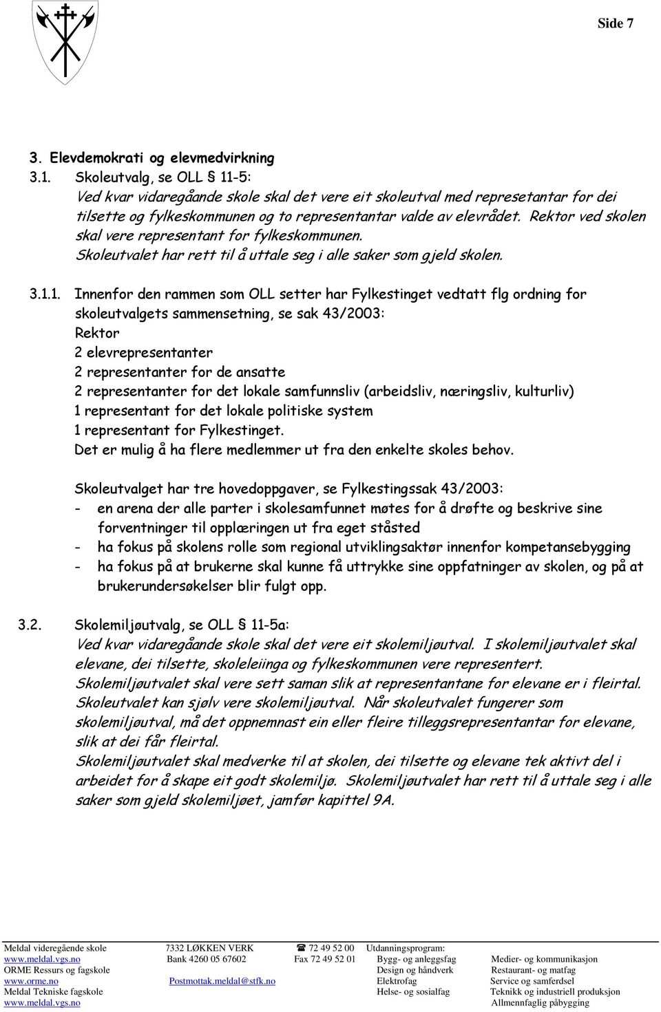 Rektor ved skolen skal vere representant for fylkeskommunen. Skoleutvalet har rett til å uttale seg i alle saker som gjeld skolen. 3.1.