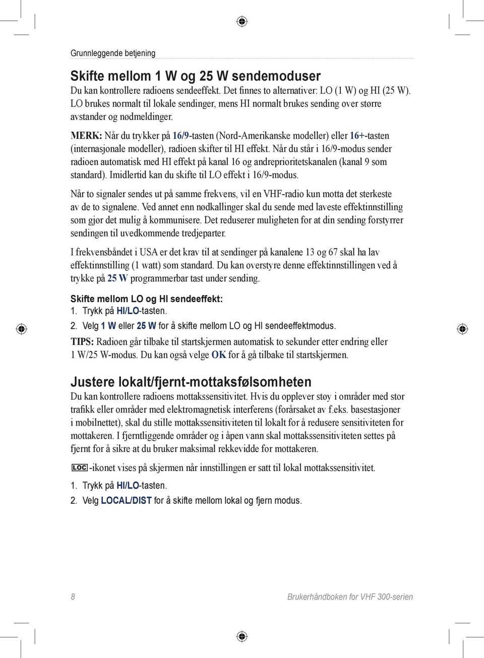 MERK: Når du trykker på 16/9-tasten (Nord-Amerikanske modeller) eller 16+-tasten (internasjonale modeller), radioen skifter til HI effekt.