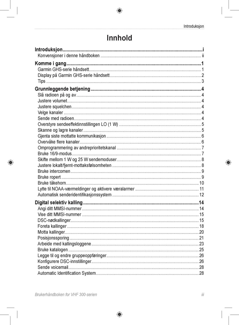 ..5 Gjenta siste mottatte kommunikasjon... 6 Overvåke flere kanaler...6 Omprogrammering av andreprioritetskanal... 7 Bruke 16/9-modus...7 Skifte mellom 1 W og 25 W sendemoduser.