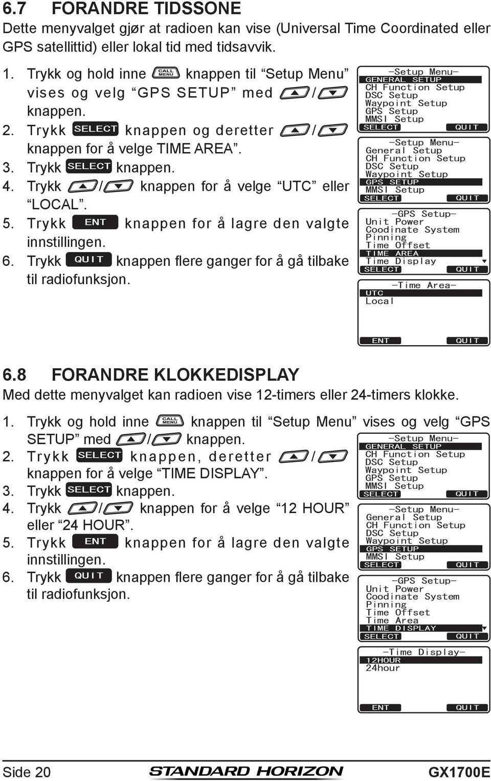 Trykk / knappen for å velge UTC eller LOCAL. 5. Trykk knappen for å lagre den valgte innstillingen. 6. Trykk knappen flere ganger for å gå tilbake til radiofunksjon.