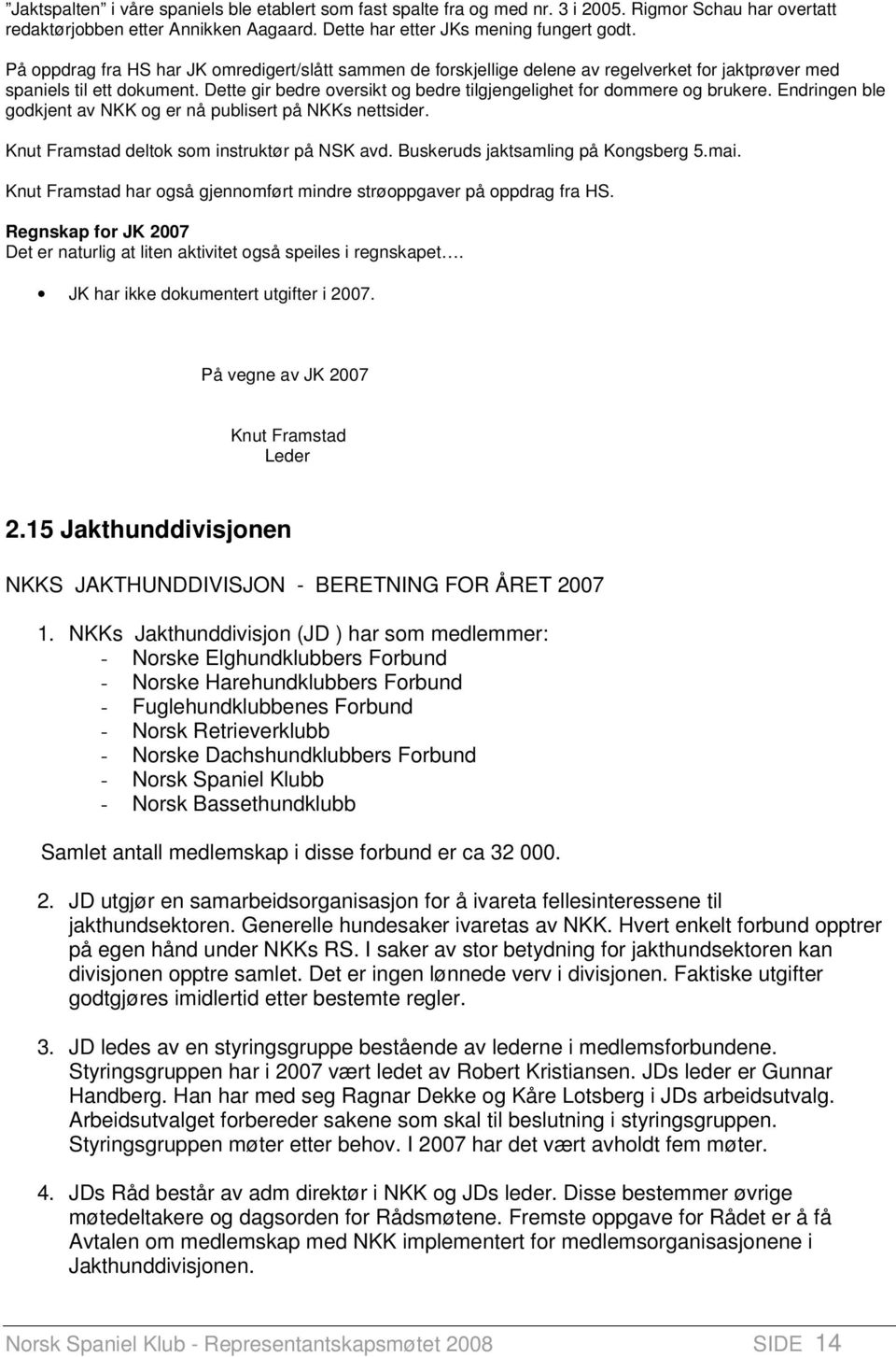 Dette gir bedre oversikt og bedre tilgjengelighet for dommere og brukere. Endringen ble godkjent av NKK og er nå publisert på NKKs nettsider. Knut Framstad deltok som instruktør på NSK avd.